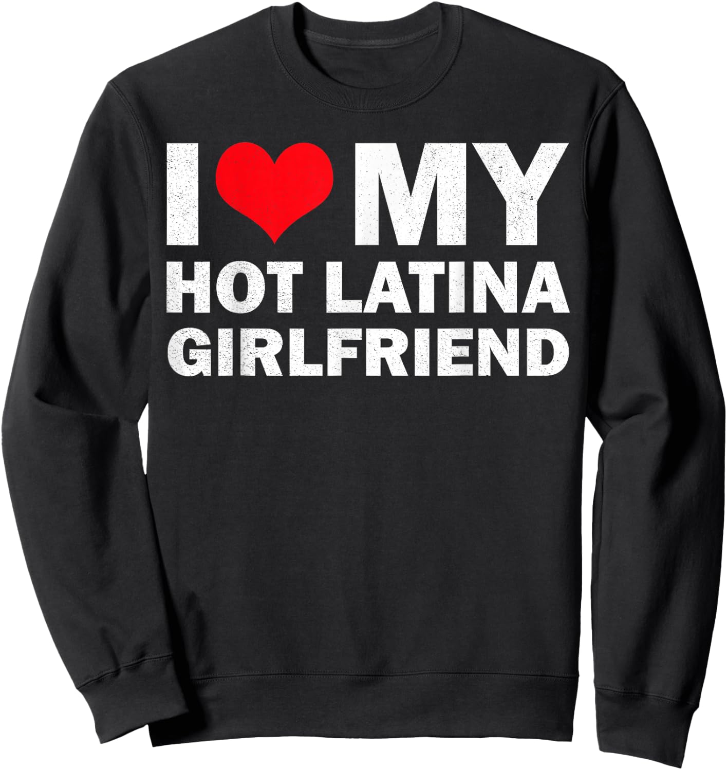 I Love My Hot Latina Girlfriend I Heart My Latina Girlfriend Sweatshirt - Sweatshirt | Black