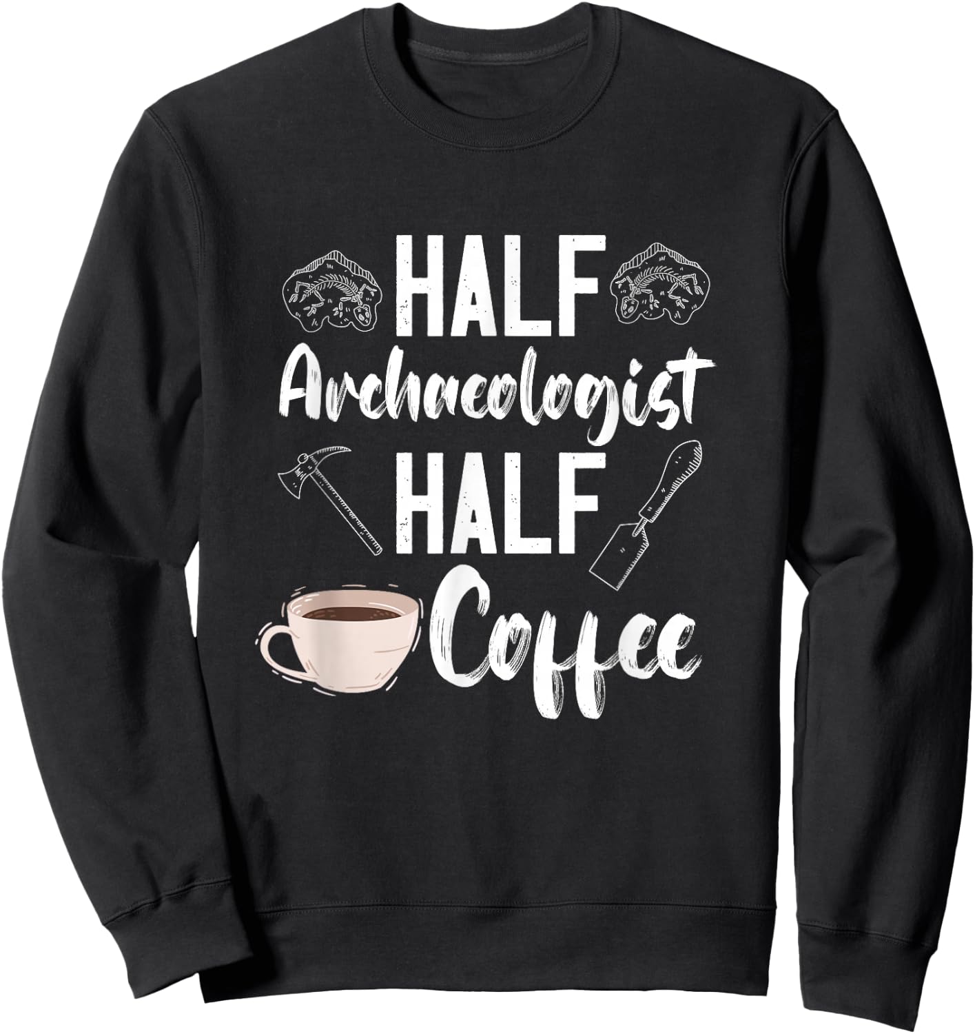 Archaeology Archaeologist Half Coffee Artifact Prehistoric Sweatshirt - Sweatshirt | Black