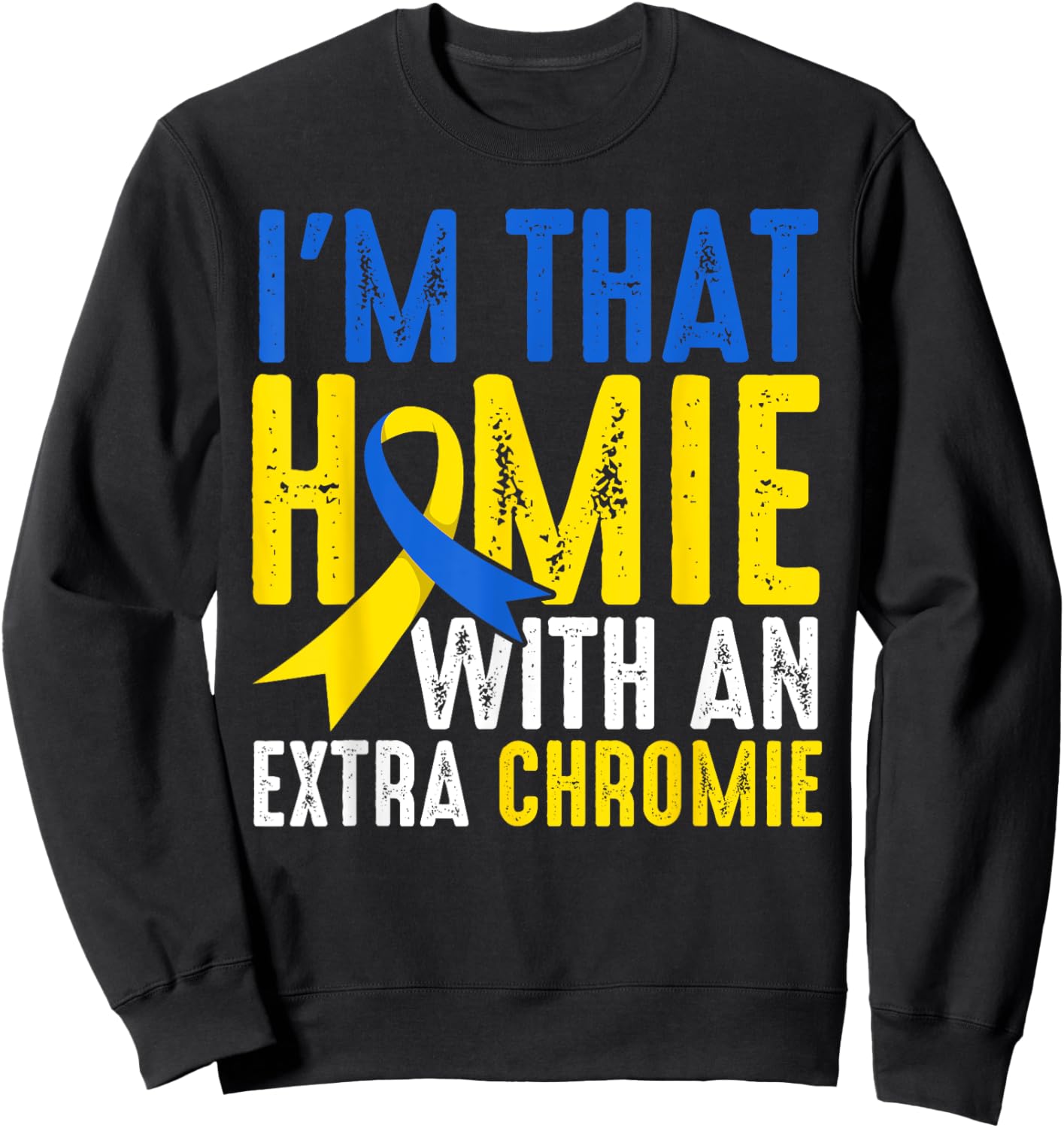 Down Syndrome I Am That Homie With An Extra Chromie Sweatshirt - Sweatshirt | Black