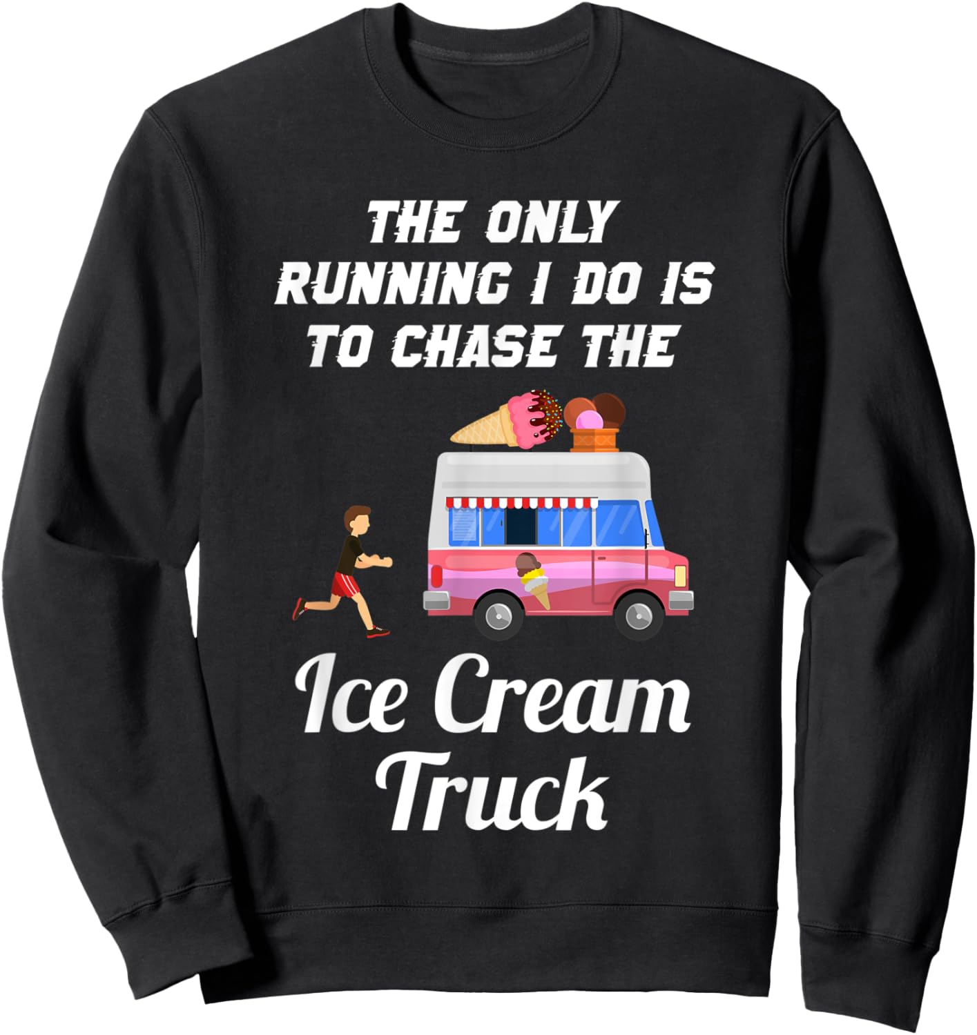 The Only Running I Do Is To Chase The Ice Cream Truck Sweatshirt - Sweatshirt | Black