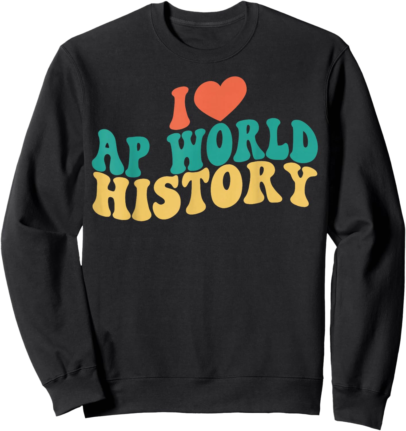 I Love AP World History Funny Groovy Design AP World History Sweatshirt - Sweatshirt | Black