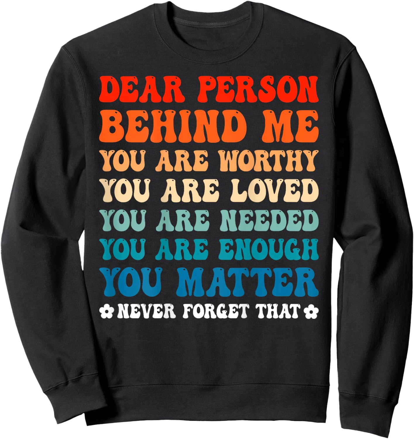 Dear Person Behind Me You Are Worthy Loved Needed Enough Sweatshirt - Sweatshirt | Black