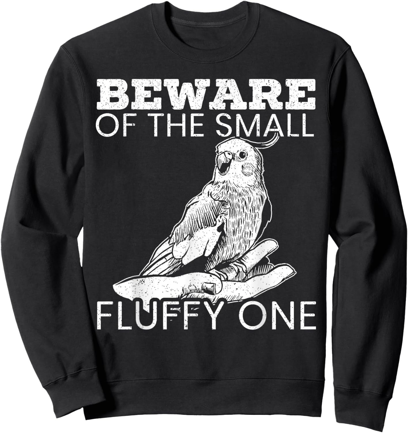Beware Of The Small Fluffy One Tiel Bird Cockatiel Sweatshirt - Sweatshirt | Black