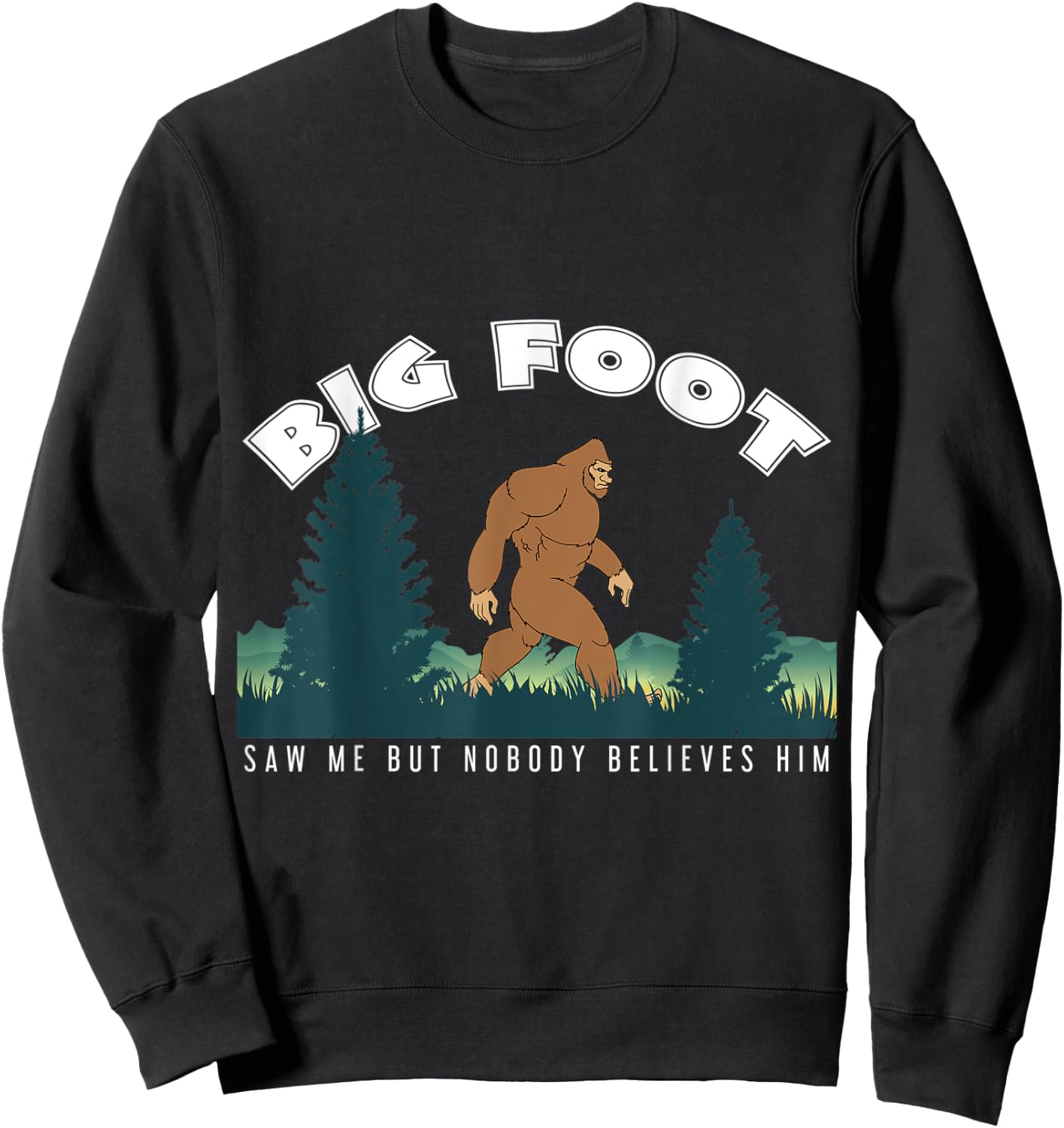 Bigfoot Big Foot Saw Me But Nobody Believes Him Sweatshirt - Sweatshirt | Black