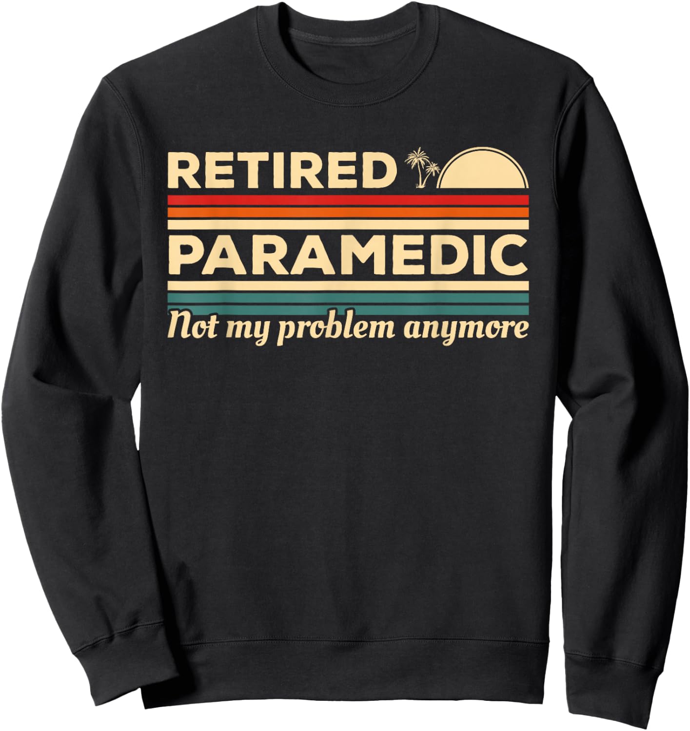 Retired Paramedic Not My Problem Anymore Sweatshirt - Sweatshirt | Black