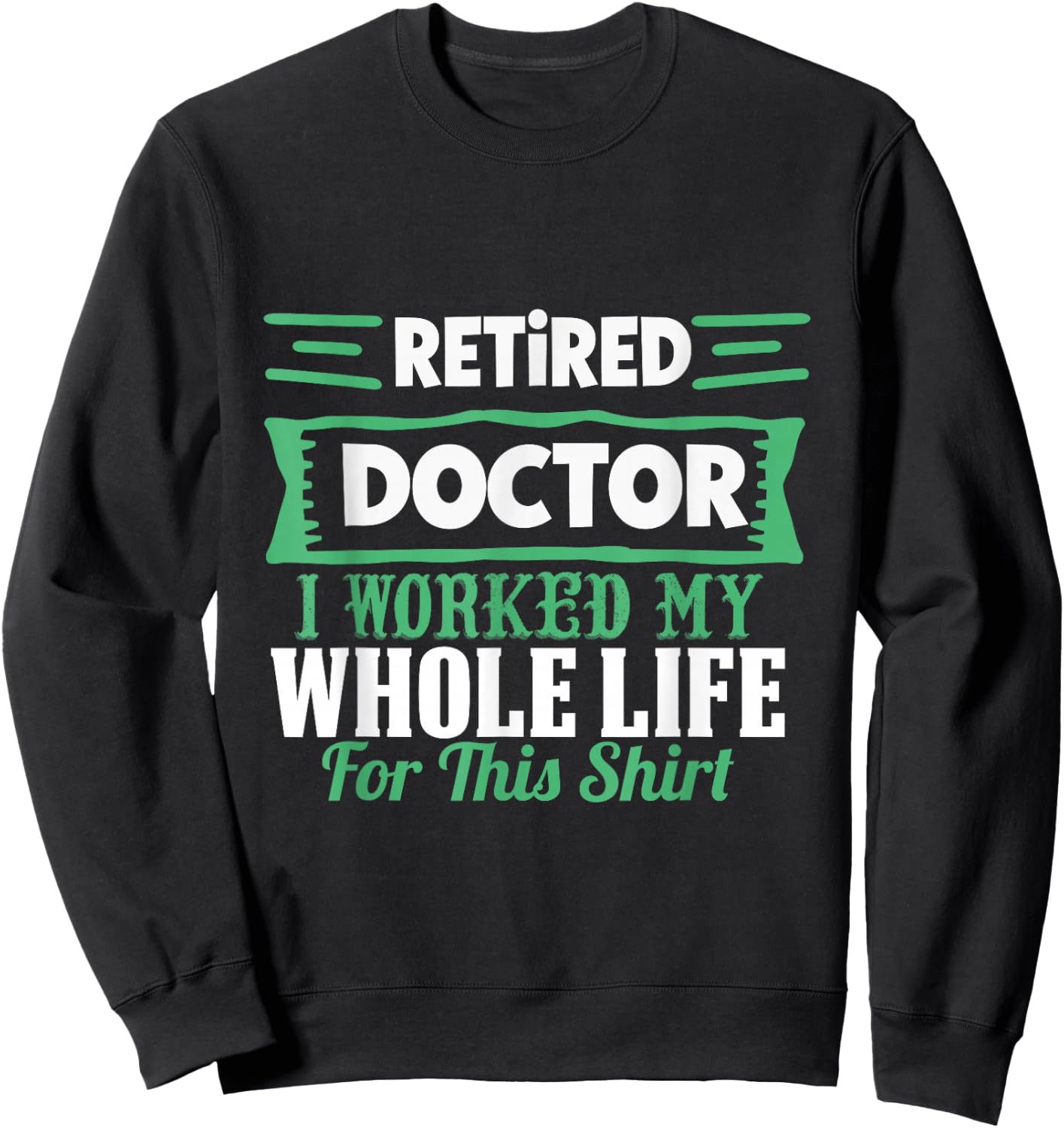 I am a retired doctor, I have my whole life Sweatshirt - Sweatshirt | Black