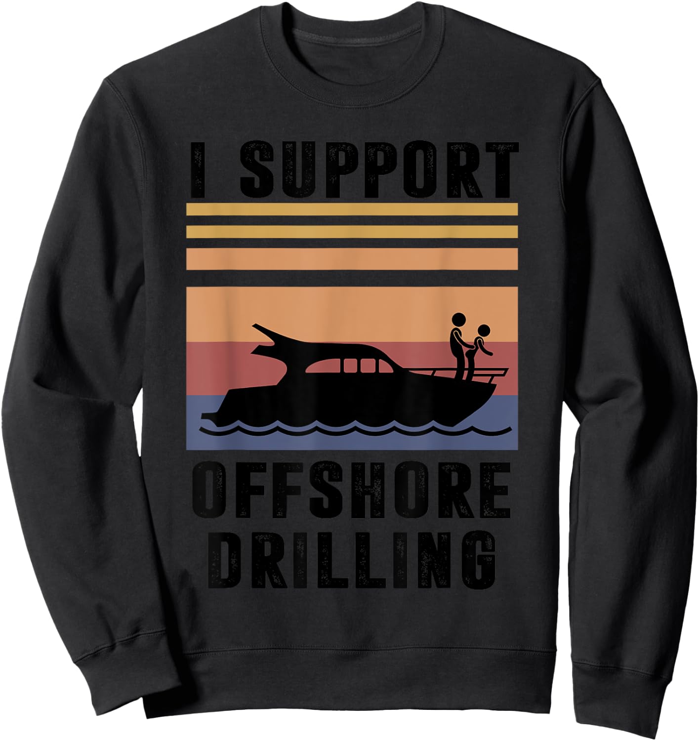 Funny Boating I Support Offshore Drilling Humorous Captain Sweatshirt - Sweatshirt | Black