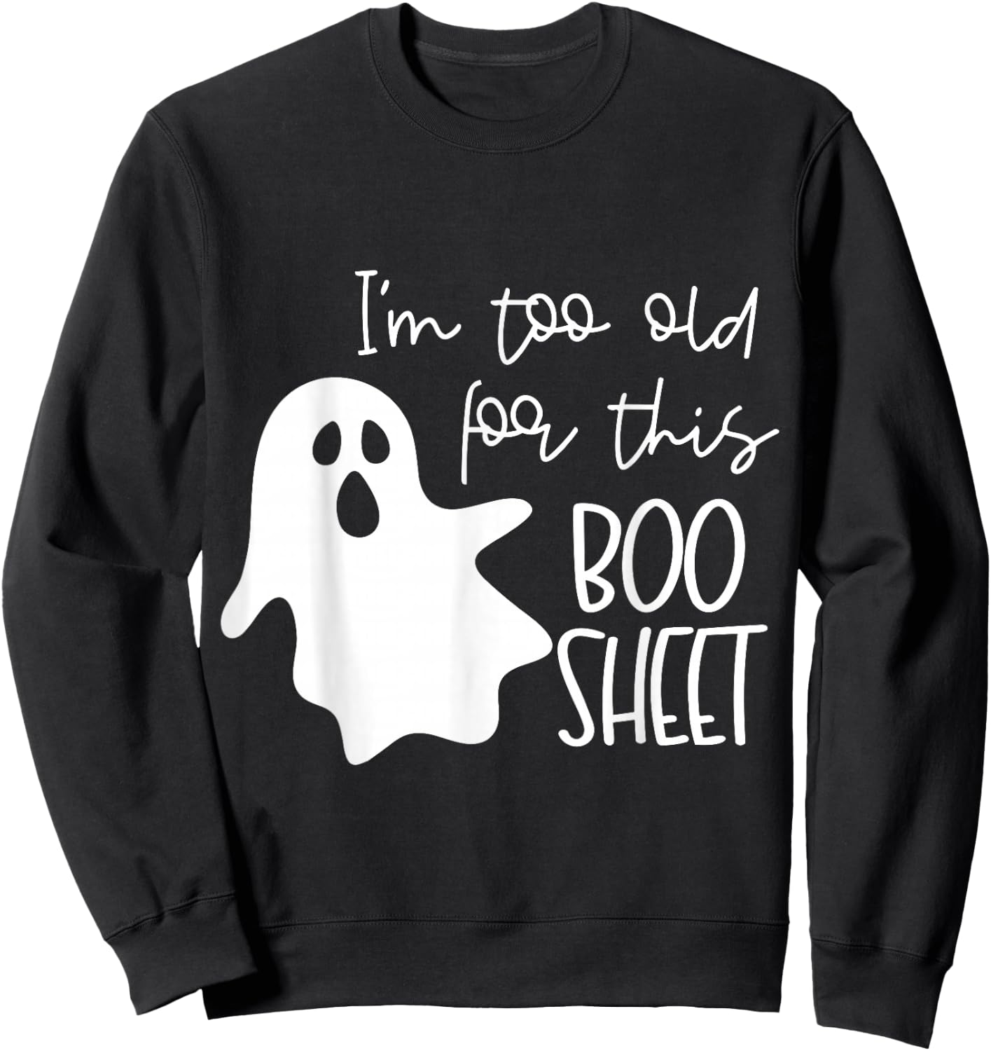 I'm Too Old for This Boo Sheet Funny Halloween Ghost Sweatshirt - Sweatshirt | Black