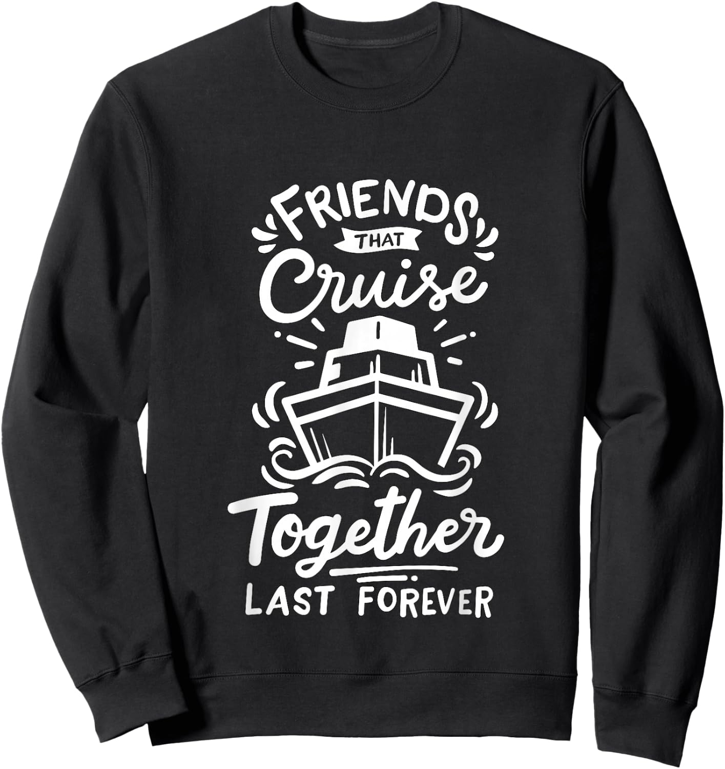 Friends that Cruise together last forever Cruise Ship Sweatshirt - Sweatshirt | Black