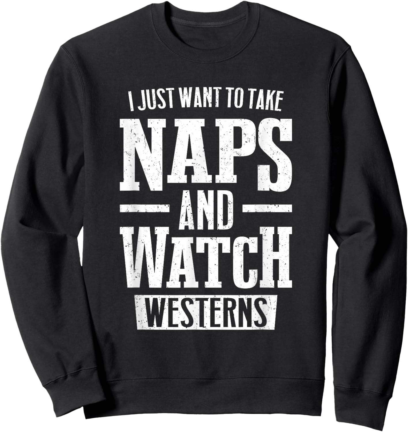 I Just Want to Take Naps and Watch Westerns Sweatshirt - Sweatshirt | Black