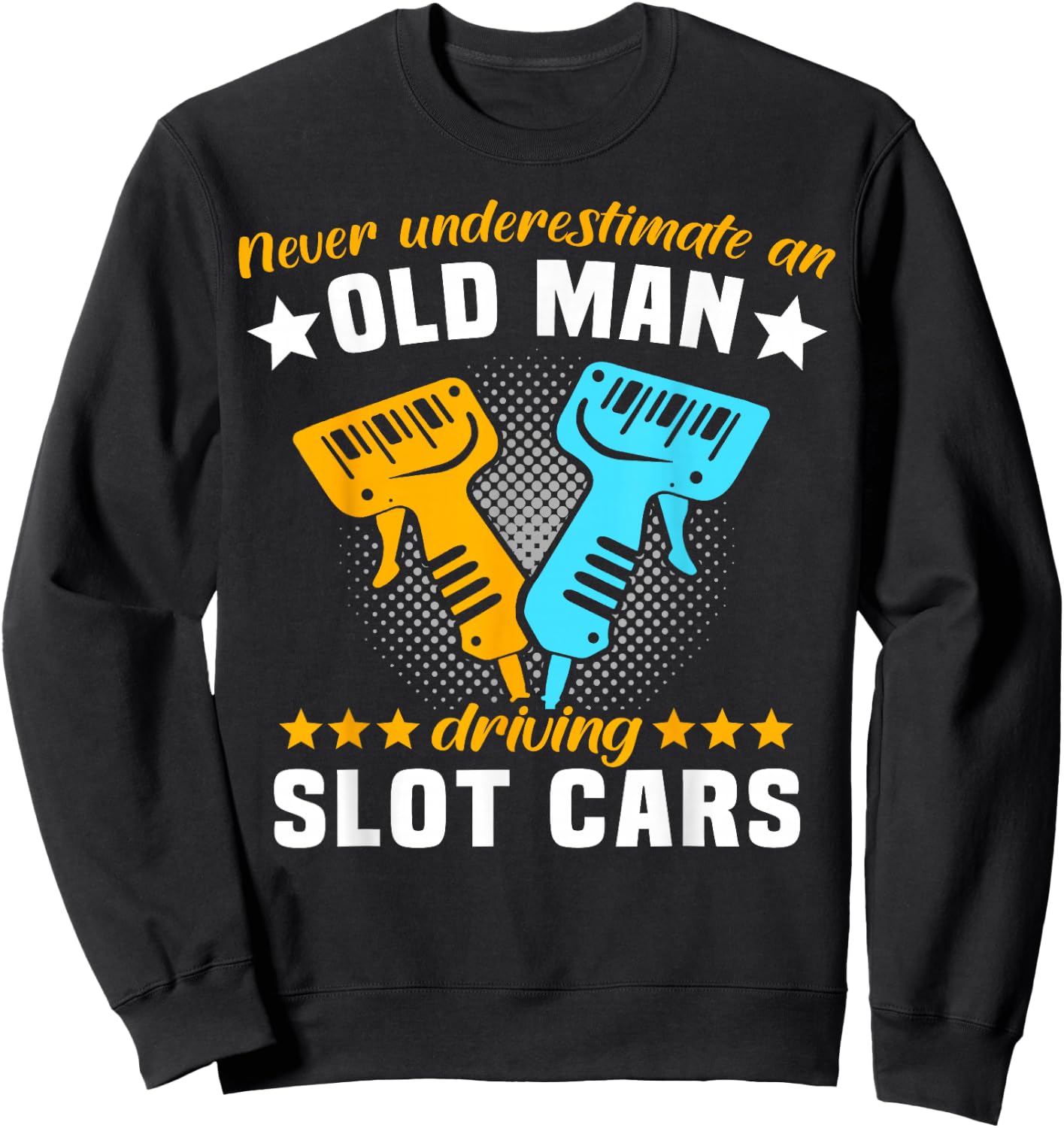 Slot Racing Never Understimate Old Man Driving Slot Car Sweatshirt - Sweatshirt | Black