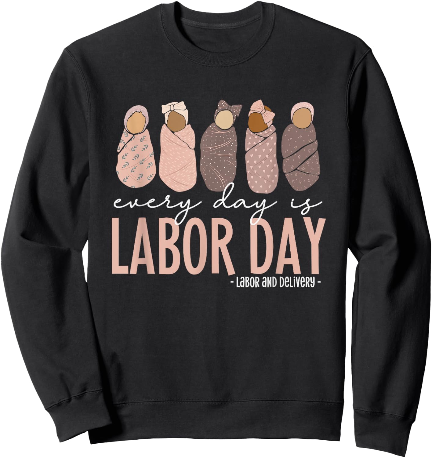 Every Day Is Labor Day, Labor and Delivery Nurse Sweatshirt - Sweatshirt | Black