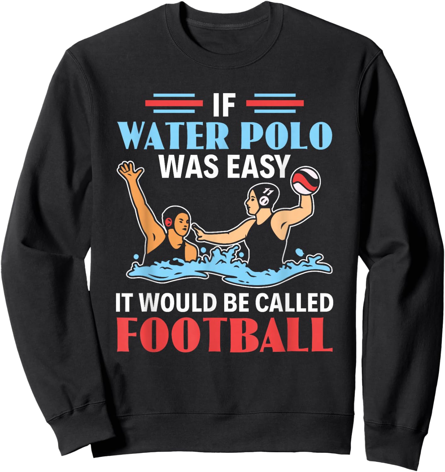 If Water Polo Is Easy It Would Be Called Football Water Polo Sweatshirt - Sweatshirt | Black