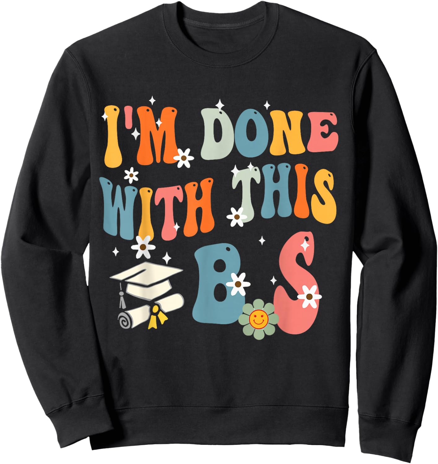 I'm Done With This B.S - College Graduation Sweatshirt - Sweatshirt | Black