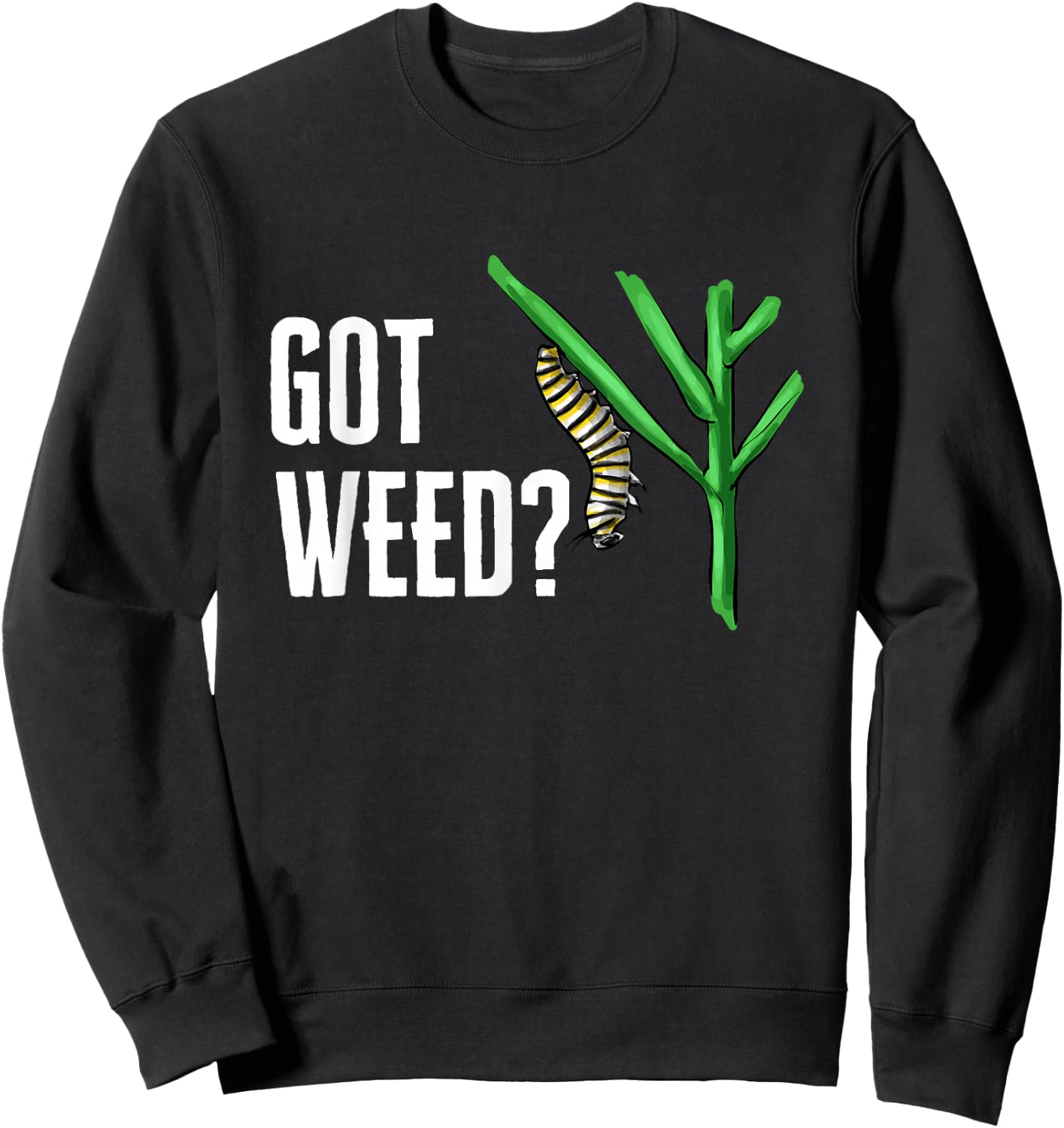 Monarch Butterfly Got Weed Milkweed Entomologist Sweatshirt - Sweatshirt | Black