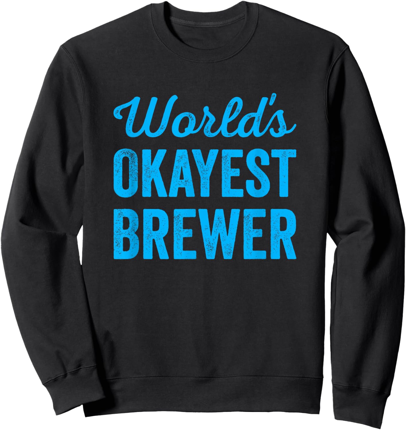Worlds Okayest Brewer Funny Sarcastic Best Beer Cider Maker Sweatshirt - Sweatshirt | Black