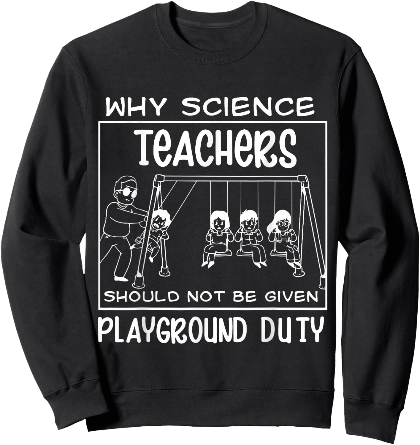Why Science Teachers Should Not Be Given Playground Duty Sweatshirt - Sweatshirt | Black
