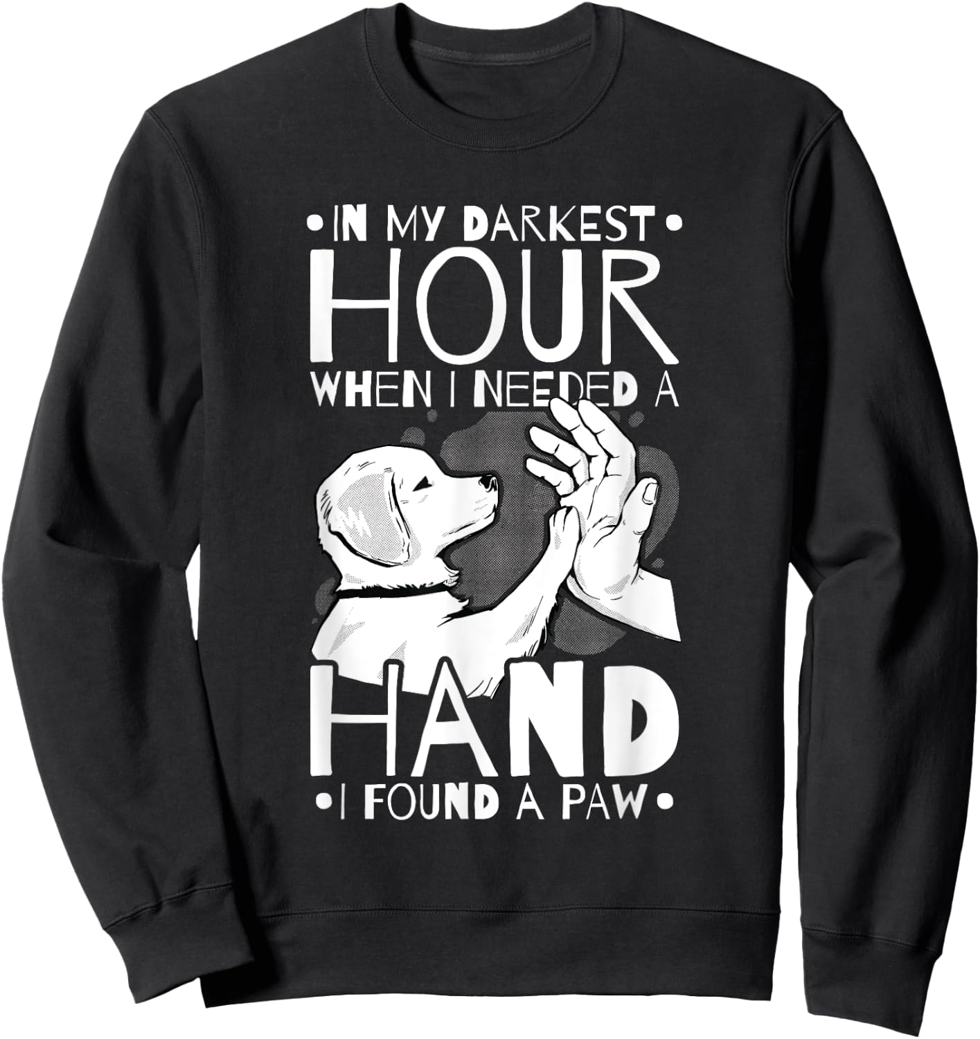 Animal Lovers Dog Owners Gifts In My Darkest Hour When I Needed a Hand I Found a Paw -Adults Black Cotton 65% Polyester 35% Short Sleeve Classic Fit Small Sweatshirt - Sweatshirt | Black