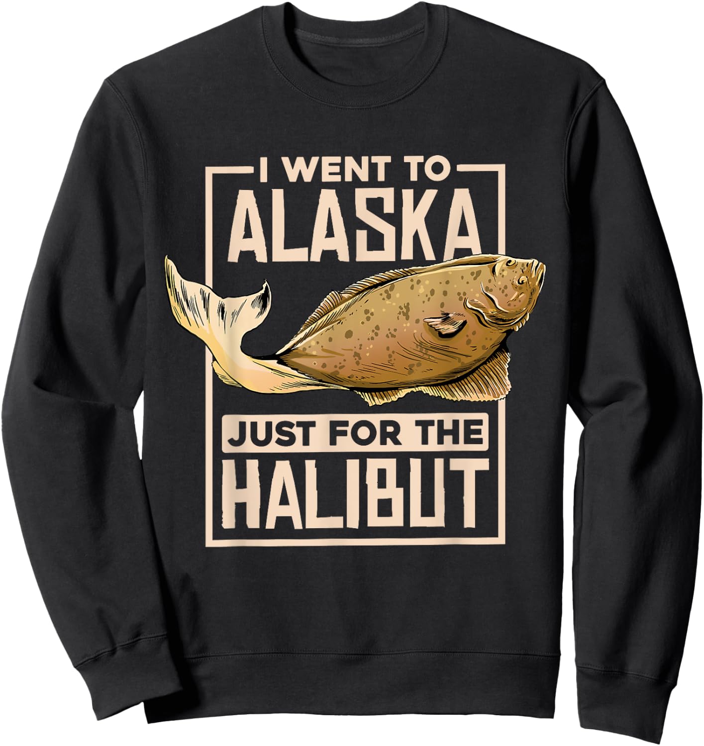 I Went To Alaska, Fishing Alaskan Halibut Sweatshirt - Sweatshirt | Black