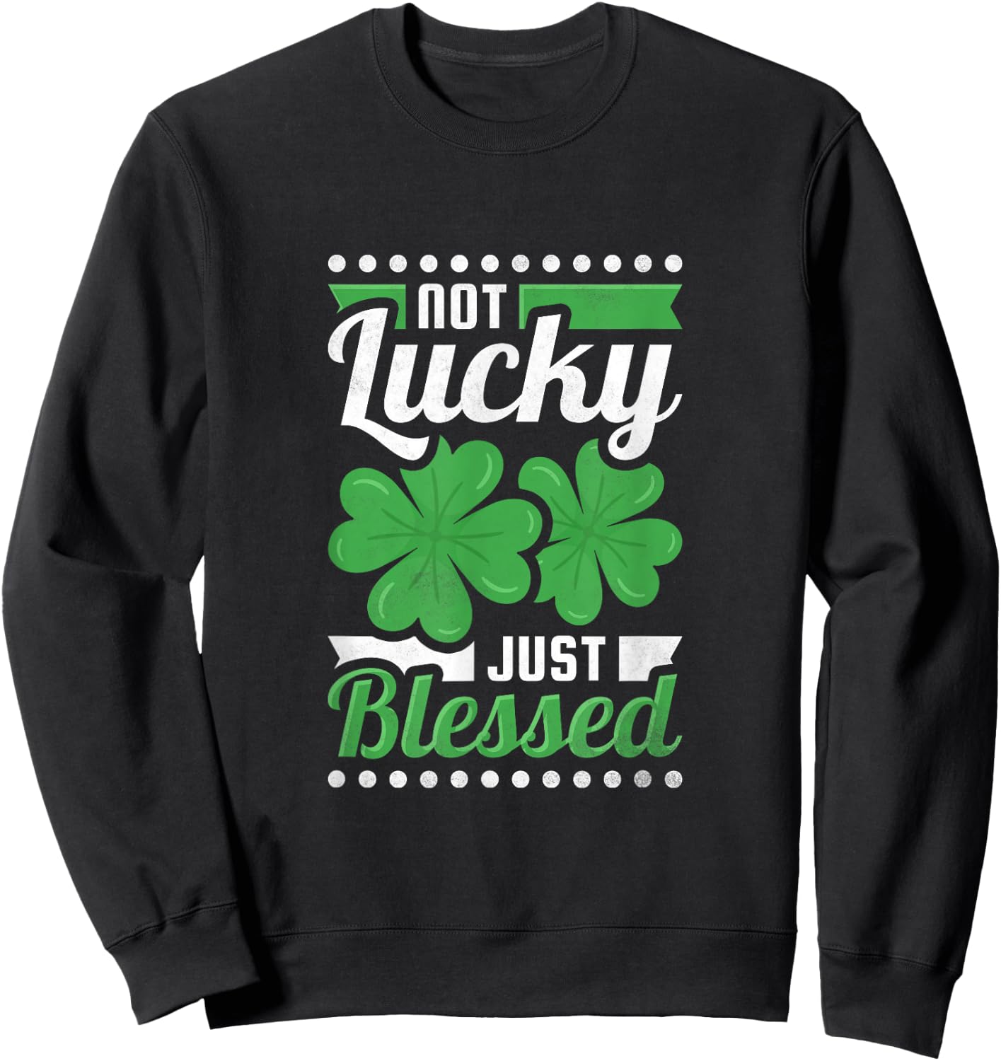 Not Lucky Just Blessed, St. Patrick's Day Sweatshirt - Sweatshirt | Black