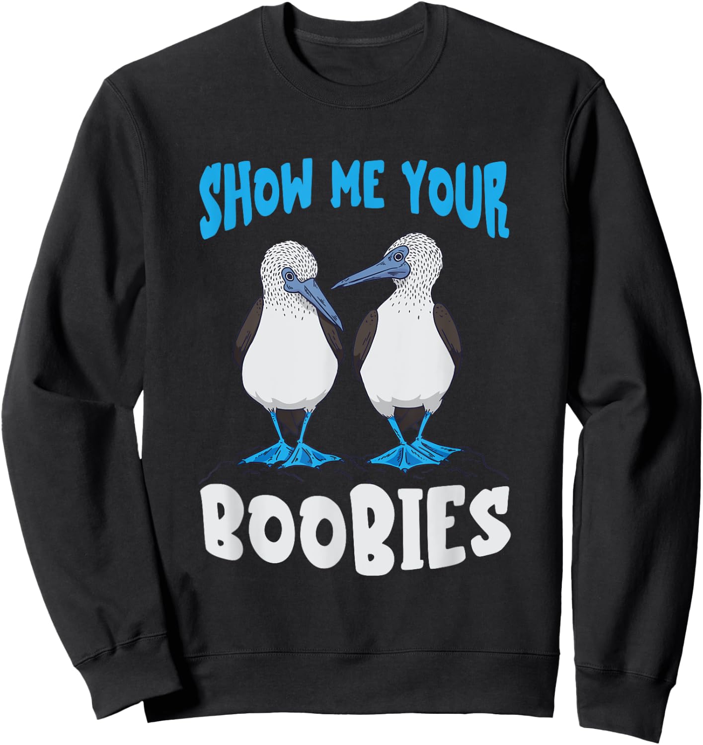 Show Me Your Funny Blue Footed Booby Seabird Bird Lover Sweatshirt - Sweatshirt | Black