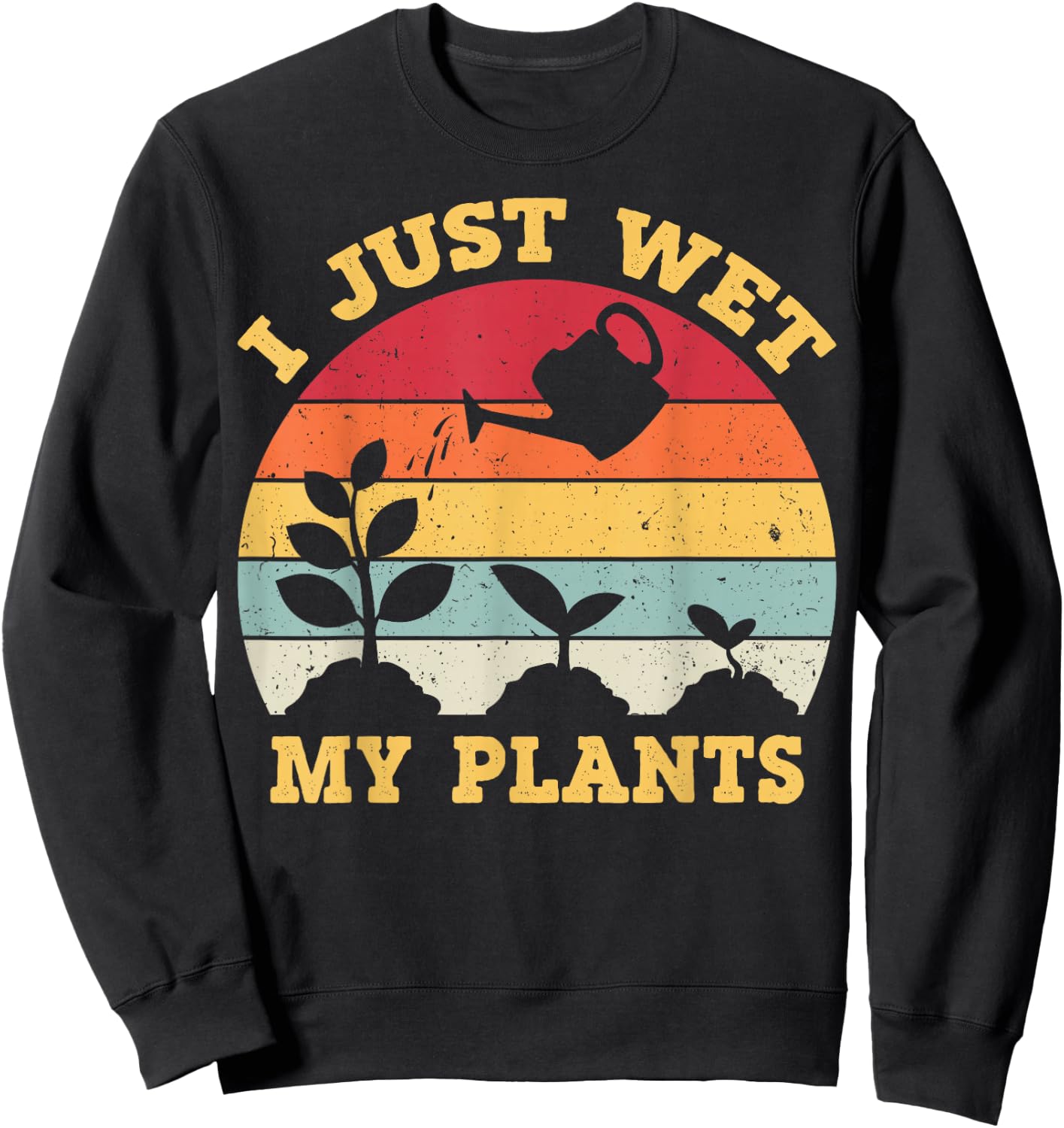 I Just Wet My Plants Shirt Gardening Shirt for Gardeners Sweatshirt - Sweatshirt | Black