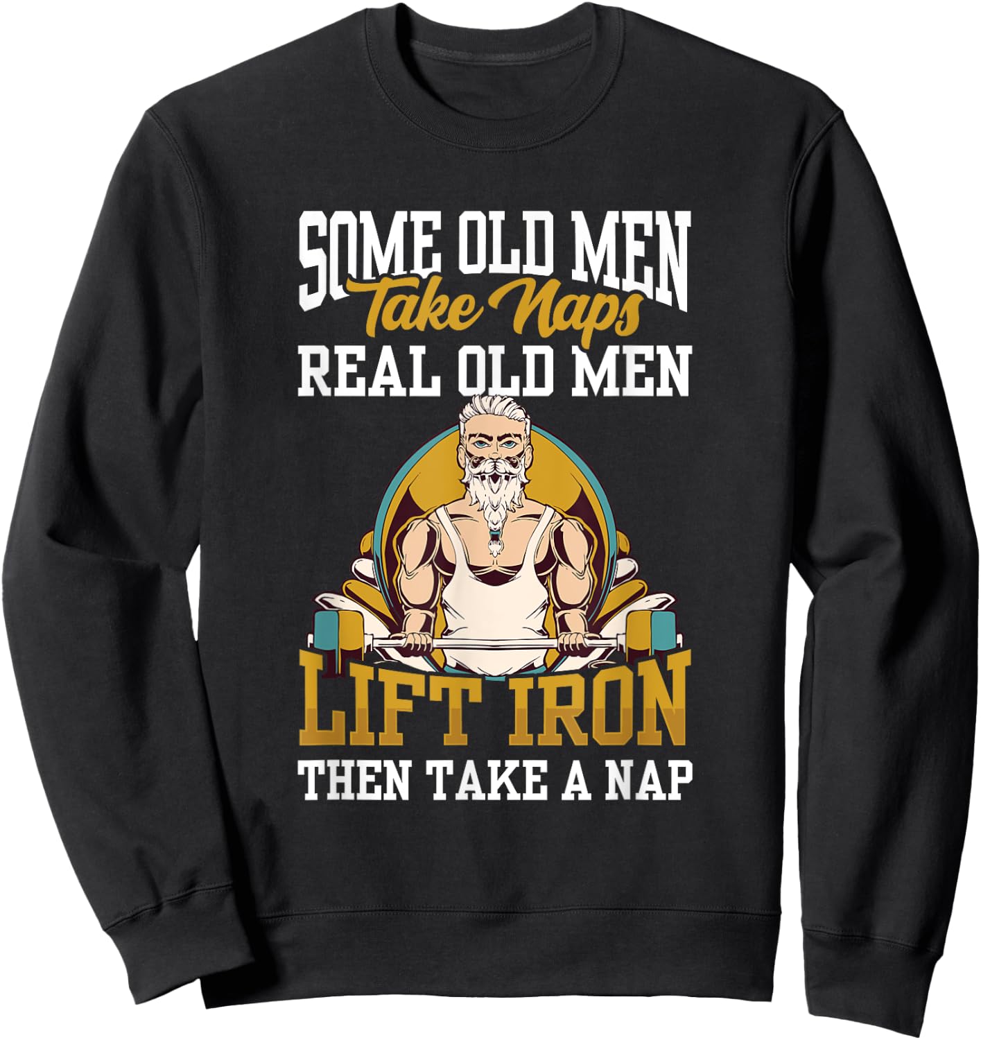 Some Old Men Take Naps Real Old Men Lift Iron Then Take A Sweatshirt - Sweatshirt | Black