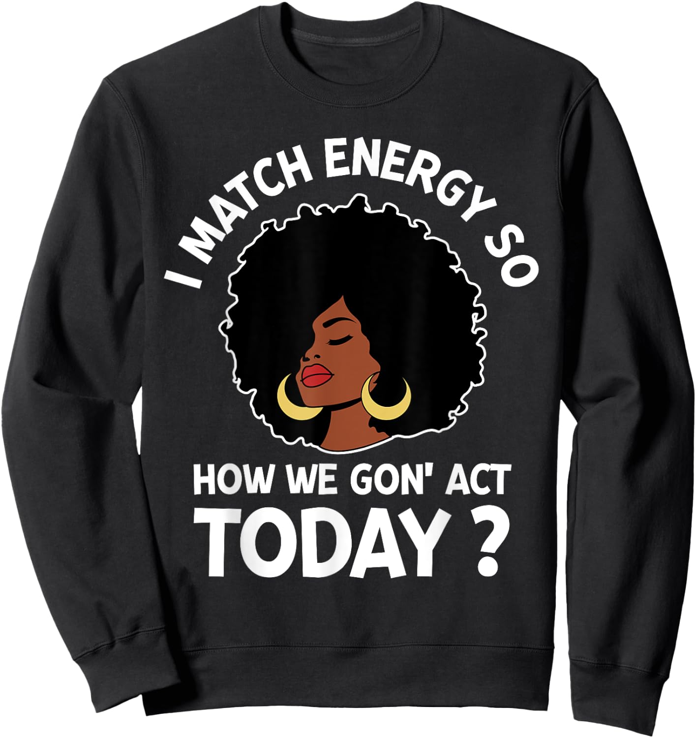 I Match Energy So How We Gone Act Today Girl Sweatshirt - Sweatshirt | Black