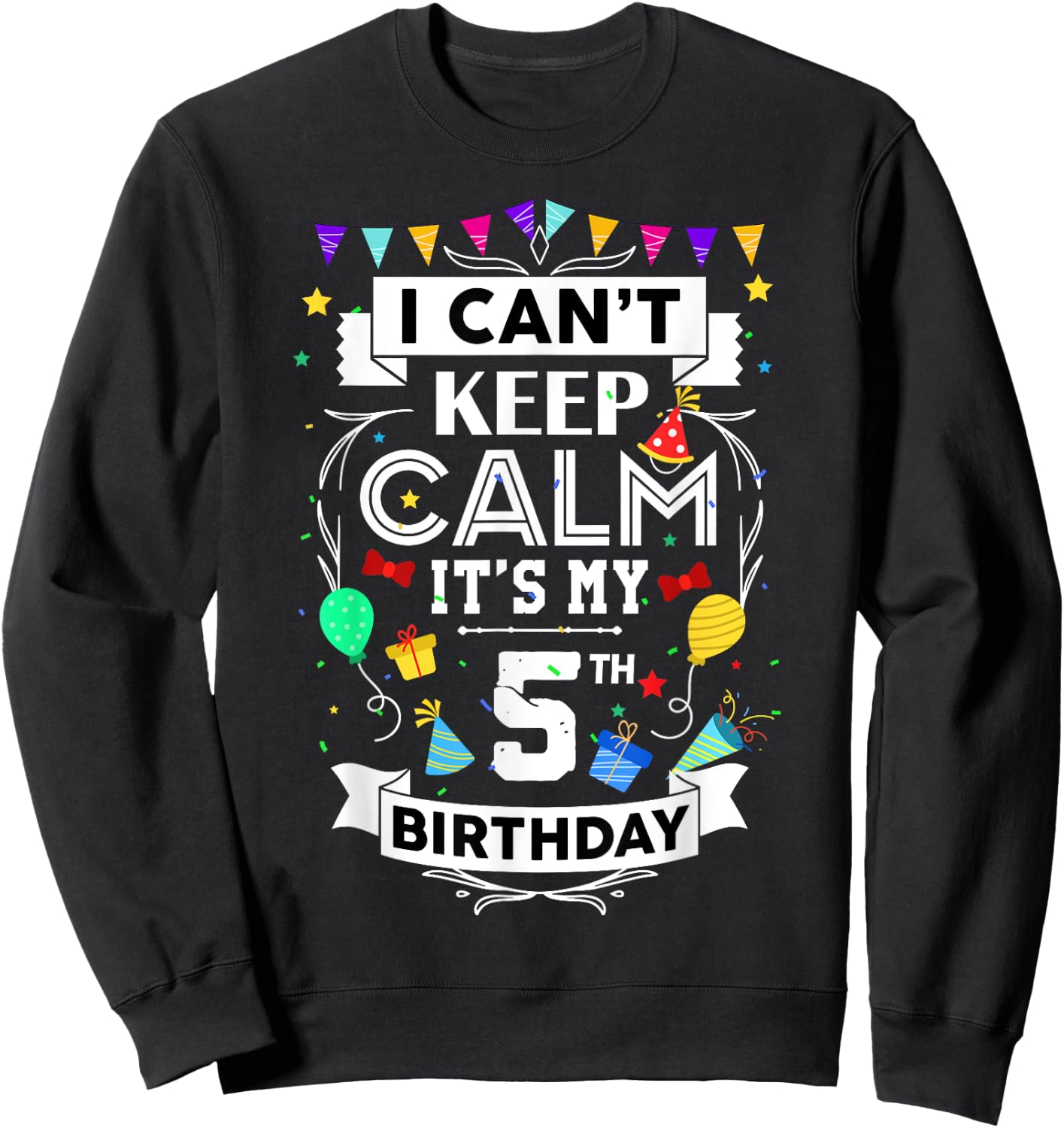 I Can't Keep Calm It's My 5th Birthday 5 Year Old Funny Sweatshirt - Sweatshirt | Black