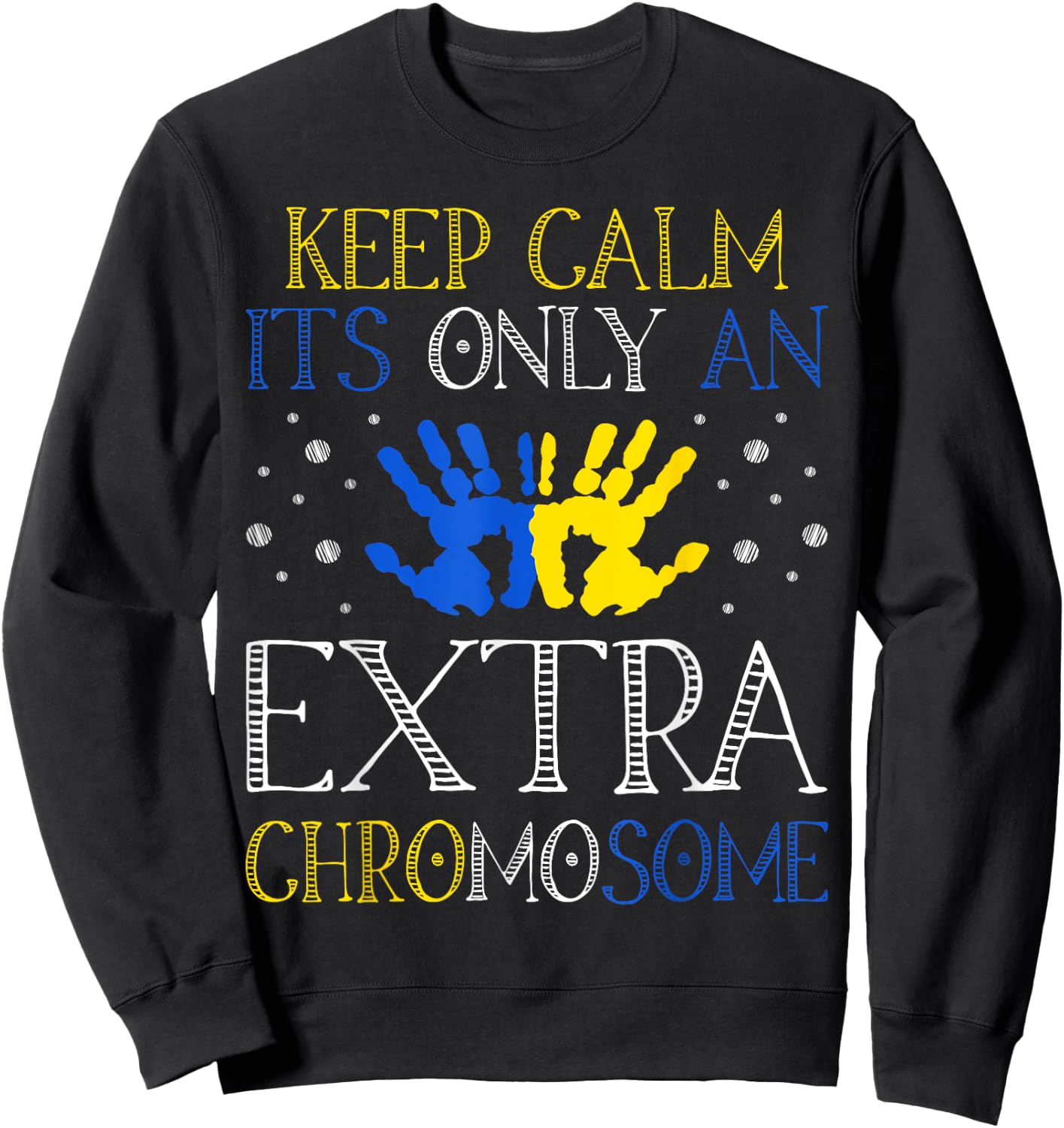 Keep Calm It's Only An Extra Chromosome Down Syndrome Sweatshirt - Sweatshirt | Black