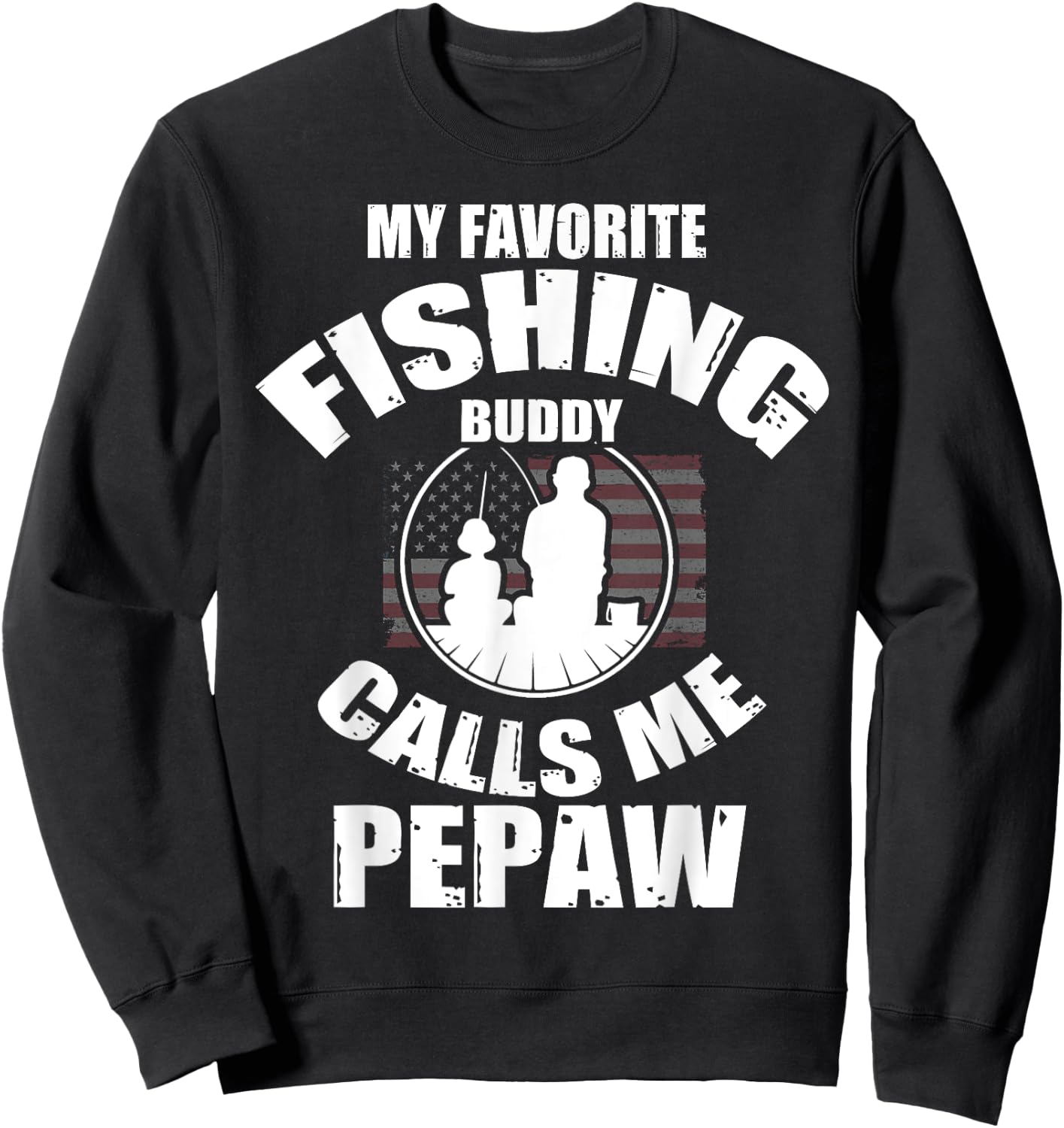 My Favorite Fishing Buddy Calls Me Pepaw Fisherman Sweatshirt - Sweatshirt | Black