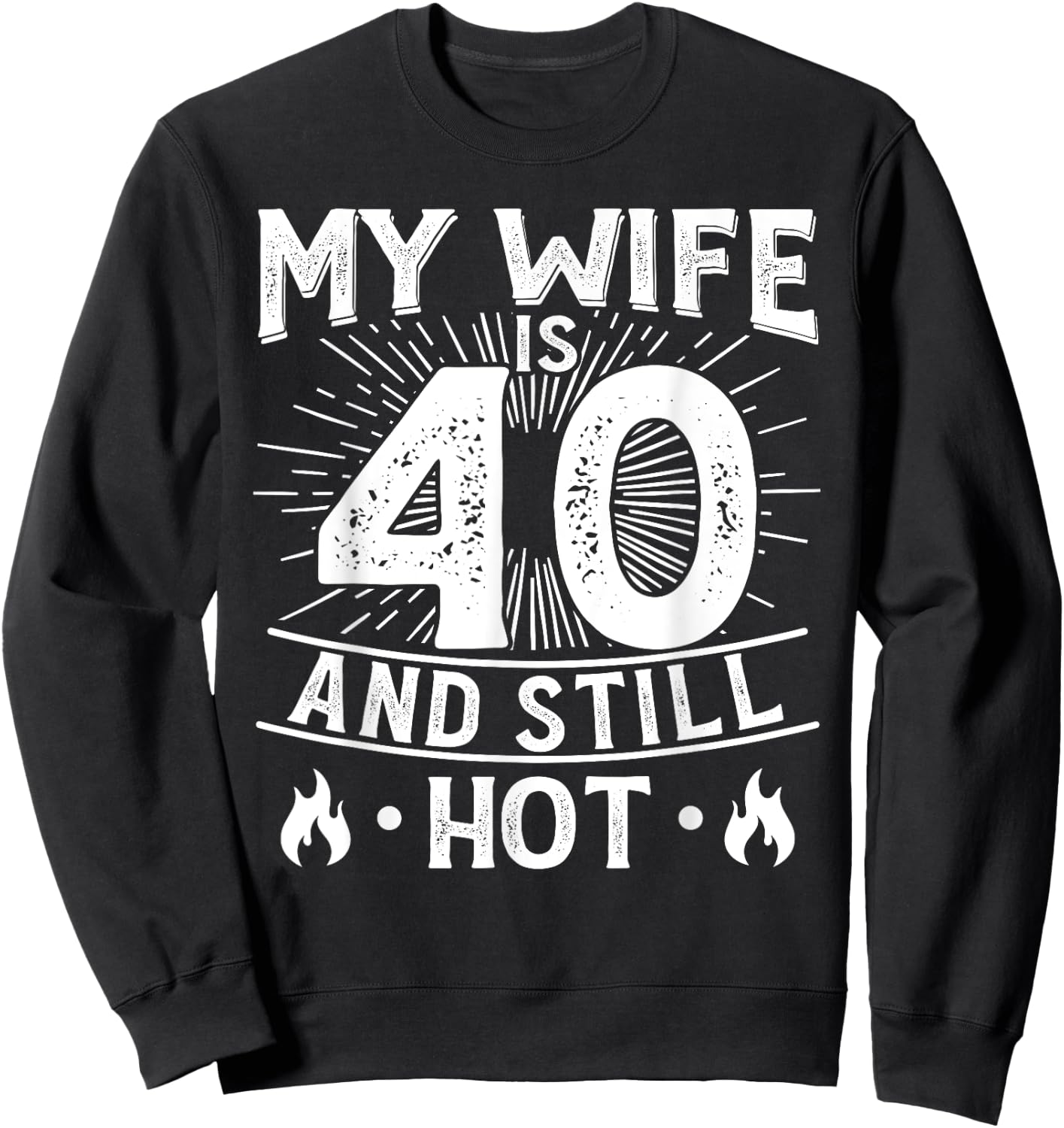 My Wife Is 40 And Still Hot 40 Years Old Birthday Of Her Sweatshirt - Sweatshirt | Black