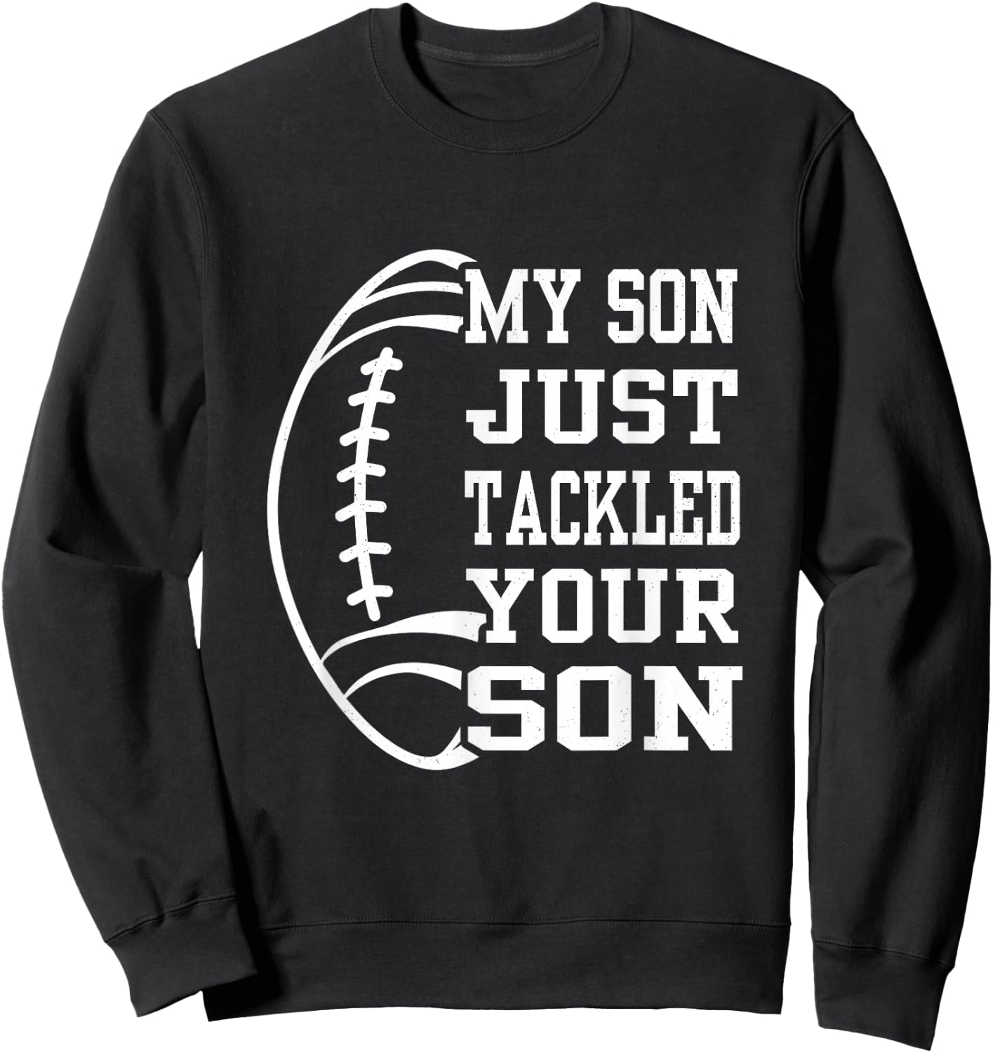 My Son Just Tackled Your Son Funny Football Mom Dad Sweatshirt - Sweatshirt | Black