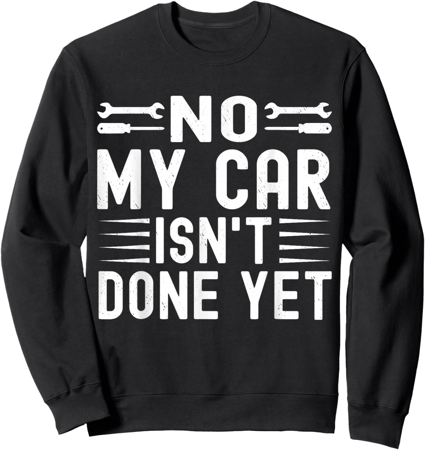 No My Car Isn't Done Yet Funny Car Mechanic Garage Sweatshirt - Sweatshirt | Black
