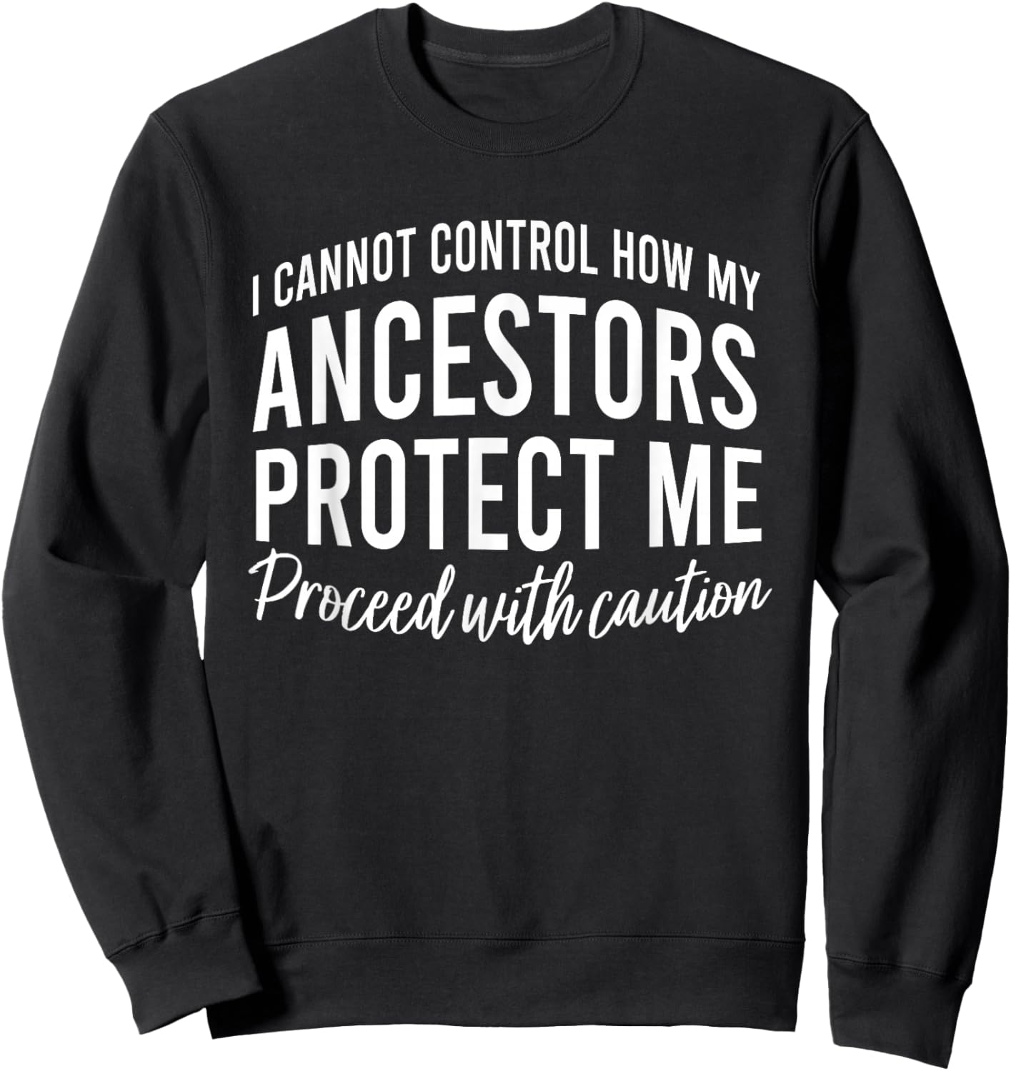 I Cannot Control How My Ancestors Protect Me Proceed Sweatshirt - Sweatshirt | Black