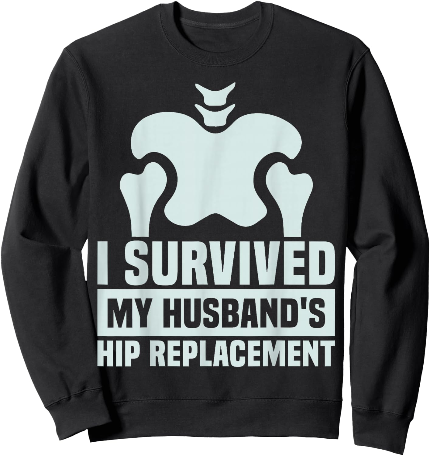 I Survived My Husband's Hip Replacement Surgery Gag Recovery Sweatshirt - Sweatshirt | Black