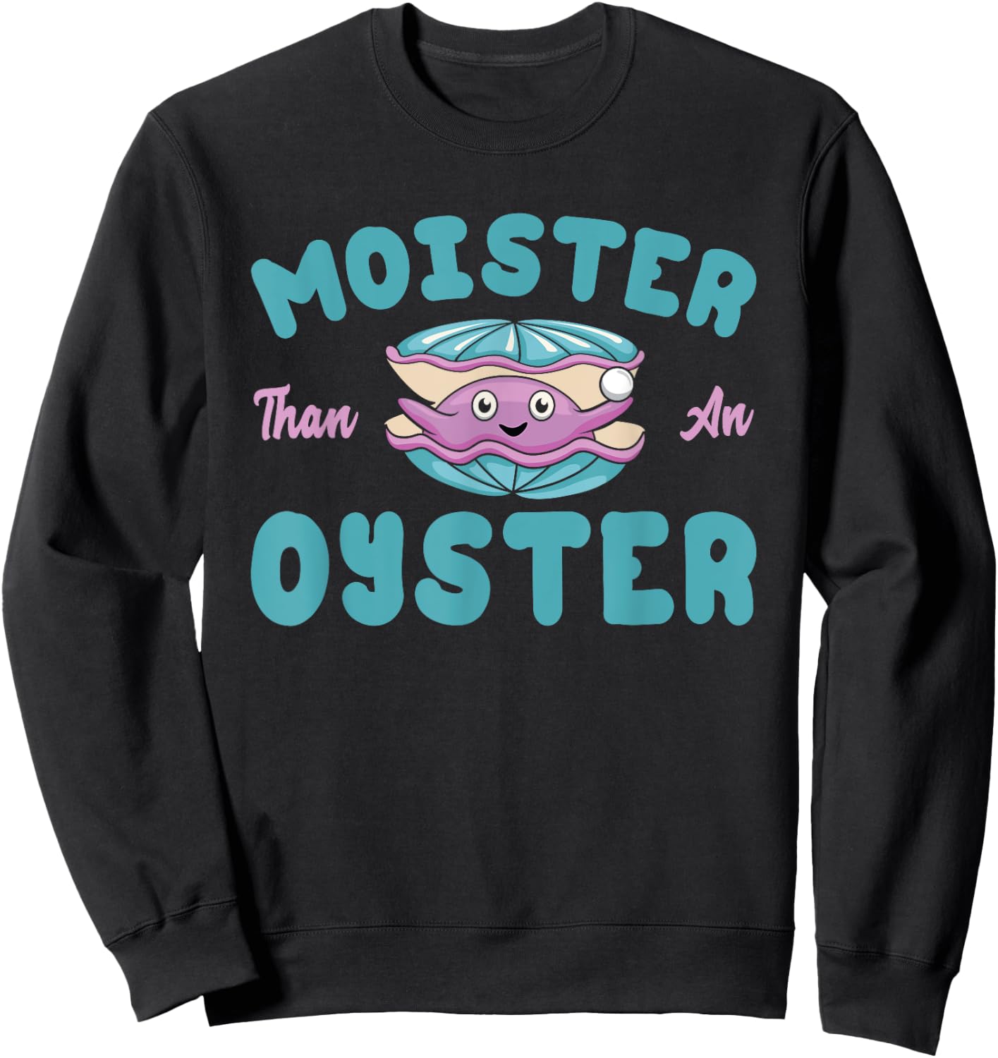 Moister than an Oyster Funny Shellfish Shuck Sweatshirt - Sweatshirt | Black