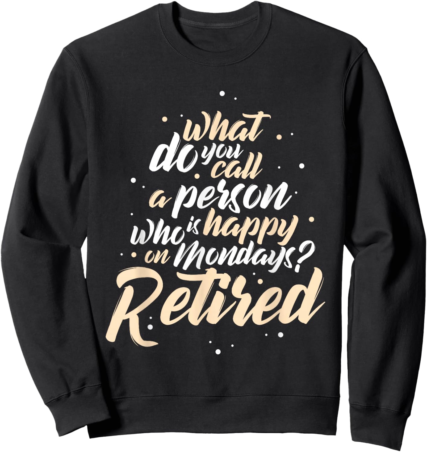 What Do You Call A Person Who Is Happy On Mondays Retirement Sweatshirt - Sweatshirt | Black