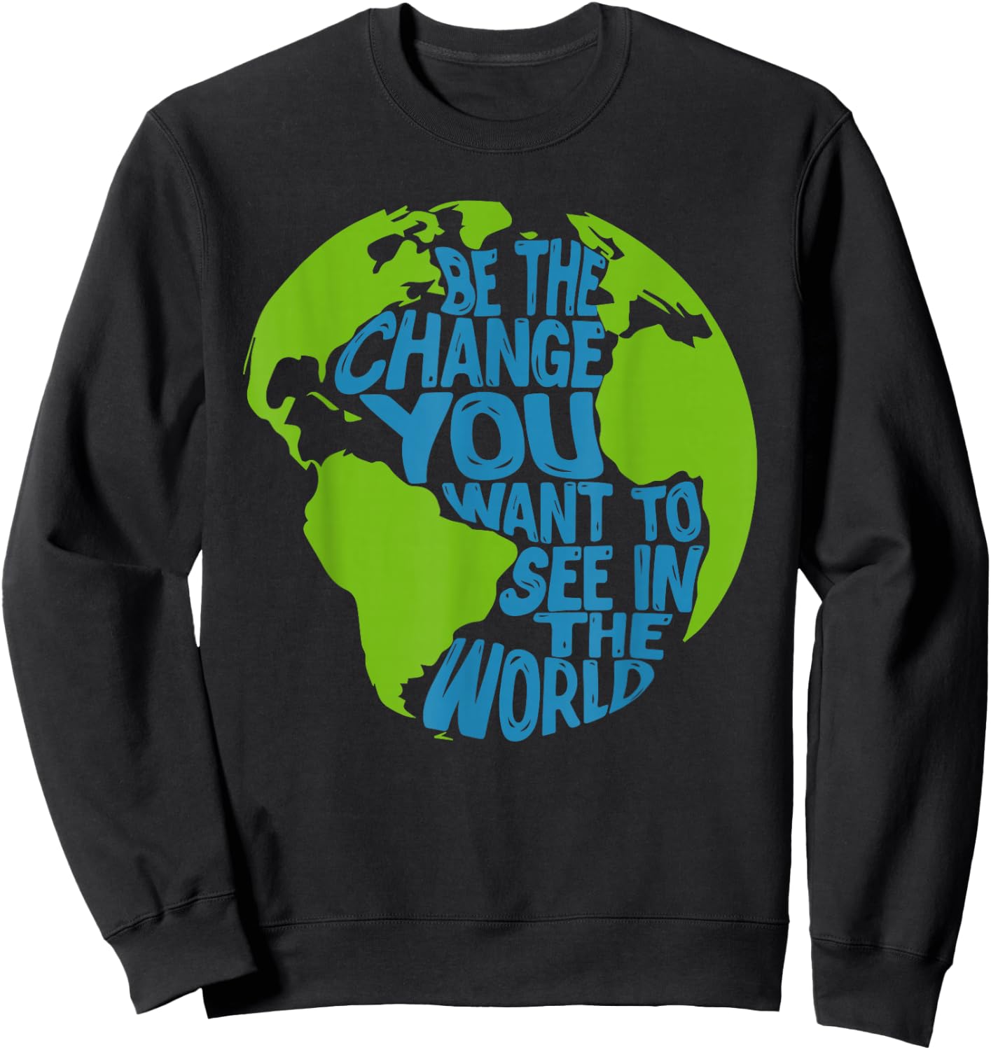 Climate Change Be The Change You Want to See in The World Sweatshirt - Sweatshirt | Black