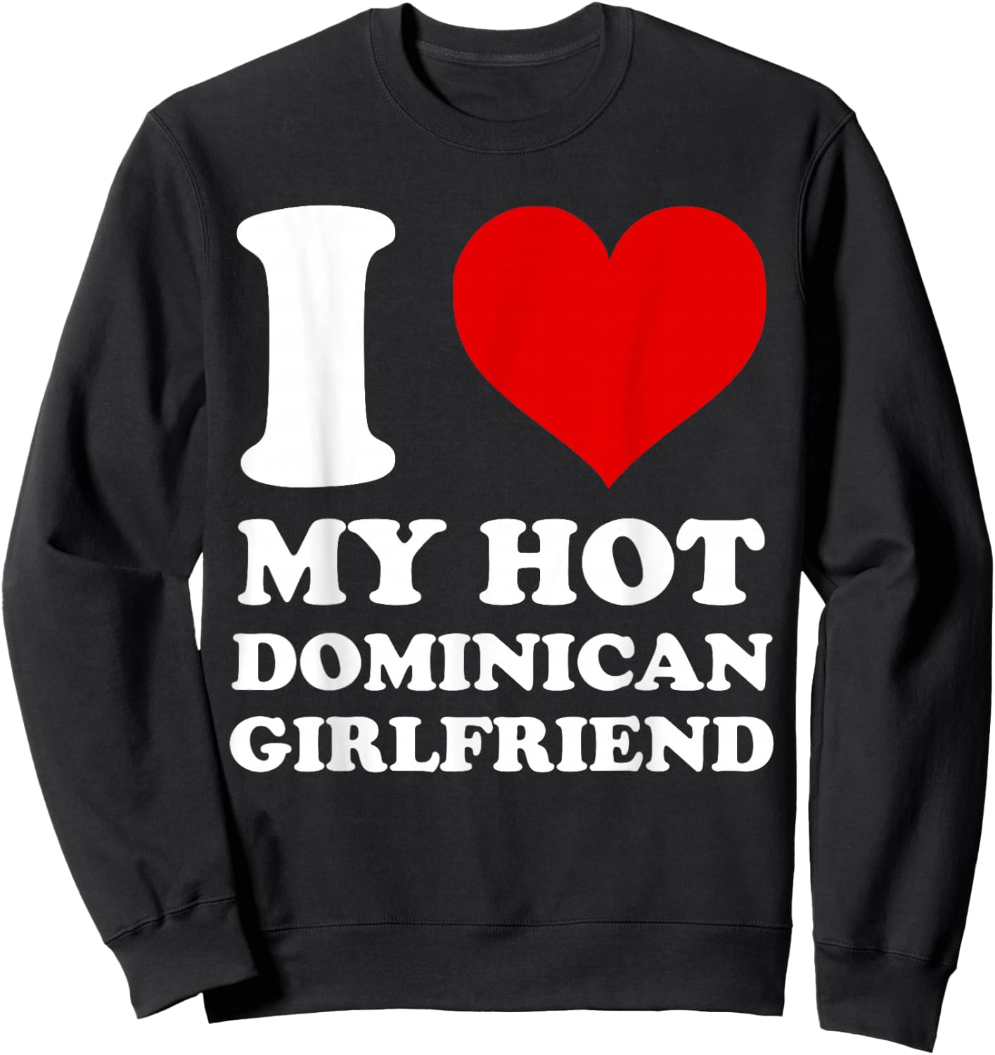 I Love My Hot Dominican Girlfriend I Heart My Dominican GF Sweatshirt - Sweatshirt | Black