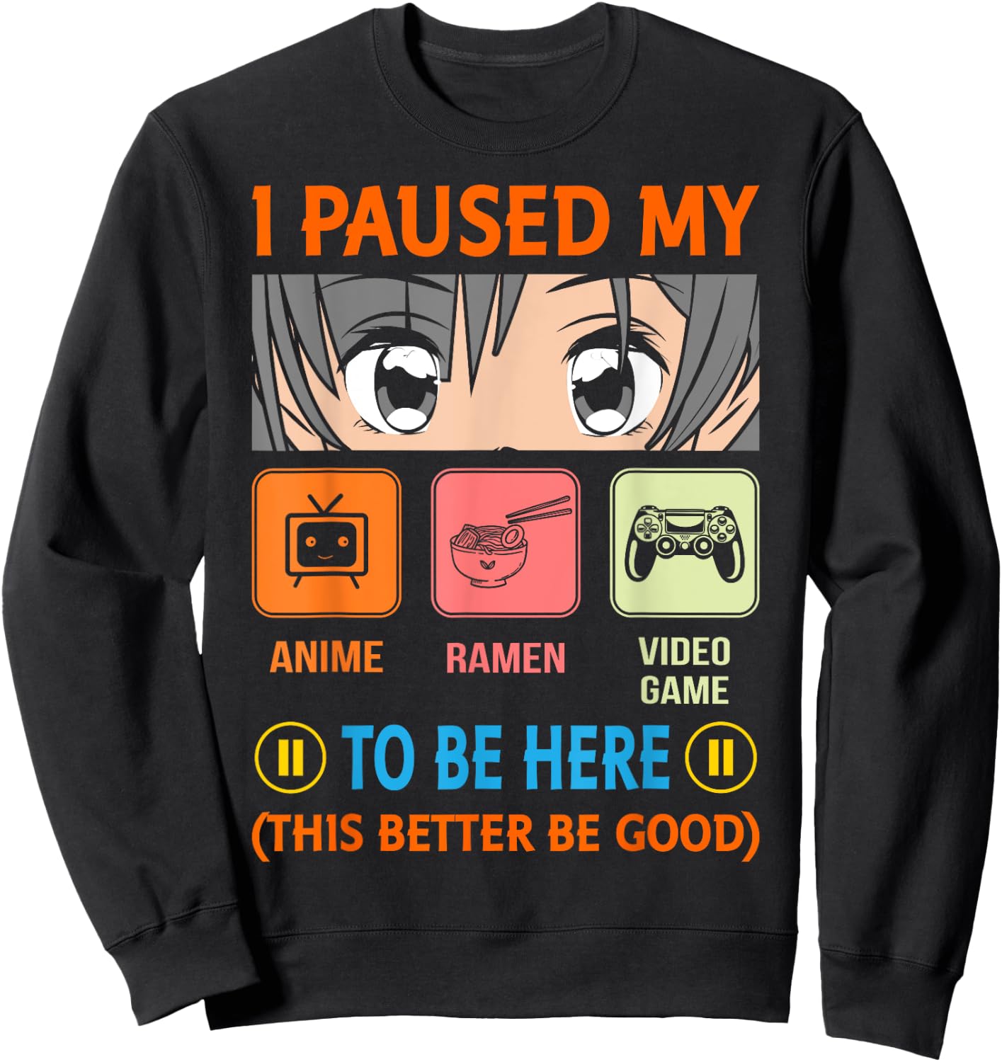 I Paused My Anime Ramen Video Game To Be Here Better Be Good Sweatshirt - Sweatshirt | Black