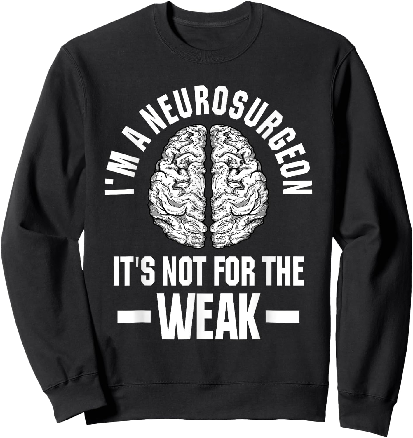Neurosurgeon Brain Specialist Surgeon Not For The Weak Sweatshirt - Sweatshirt | Black