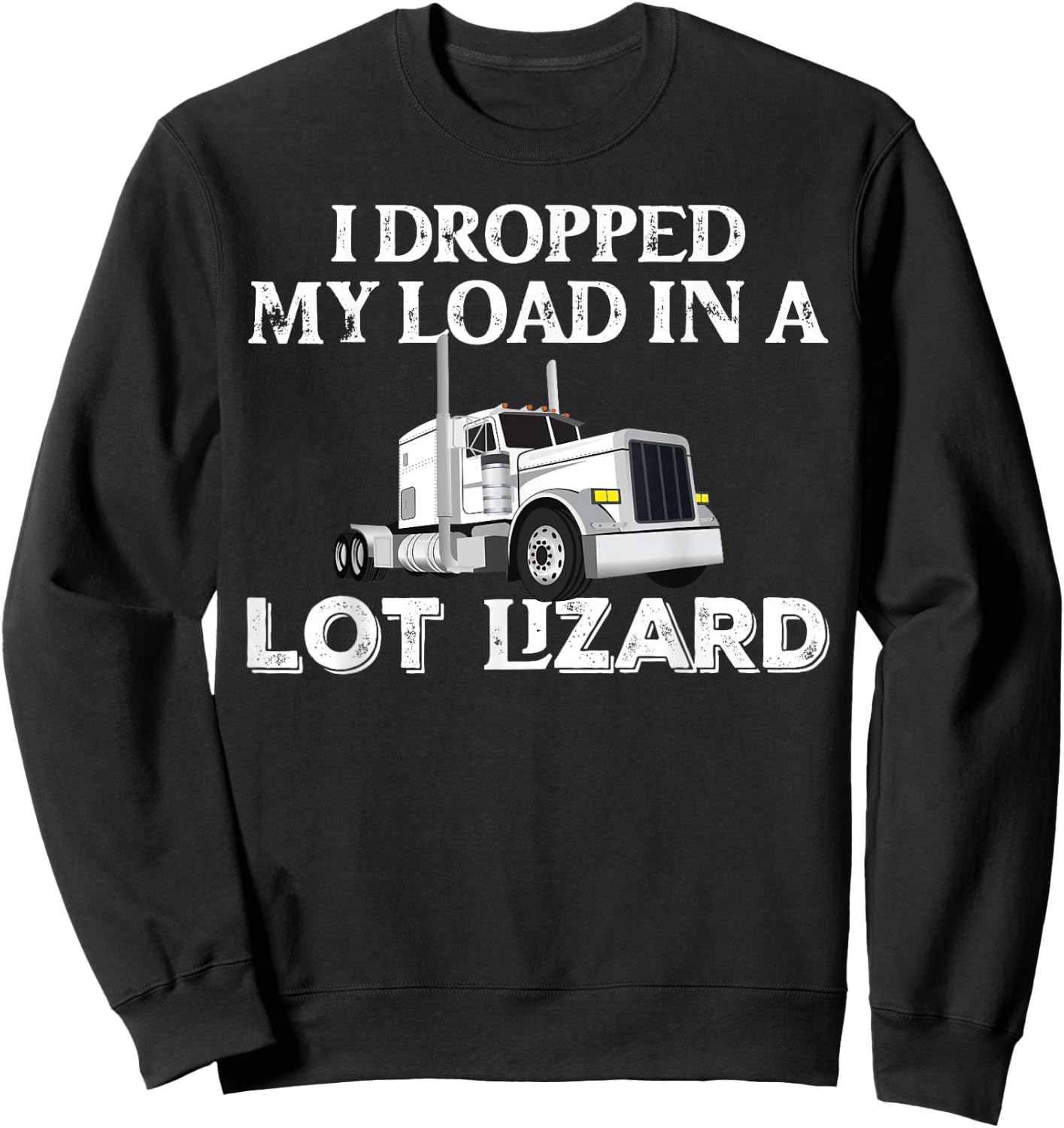 Dropped My Load In A Lot Lizard for Truckers Load Droppers Sweatshirt - Sweatshirt | Black