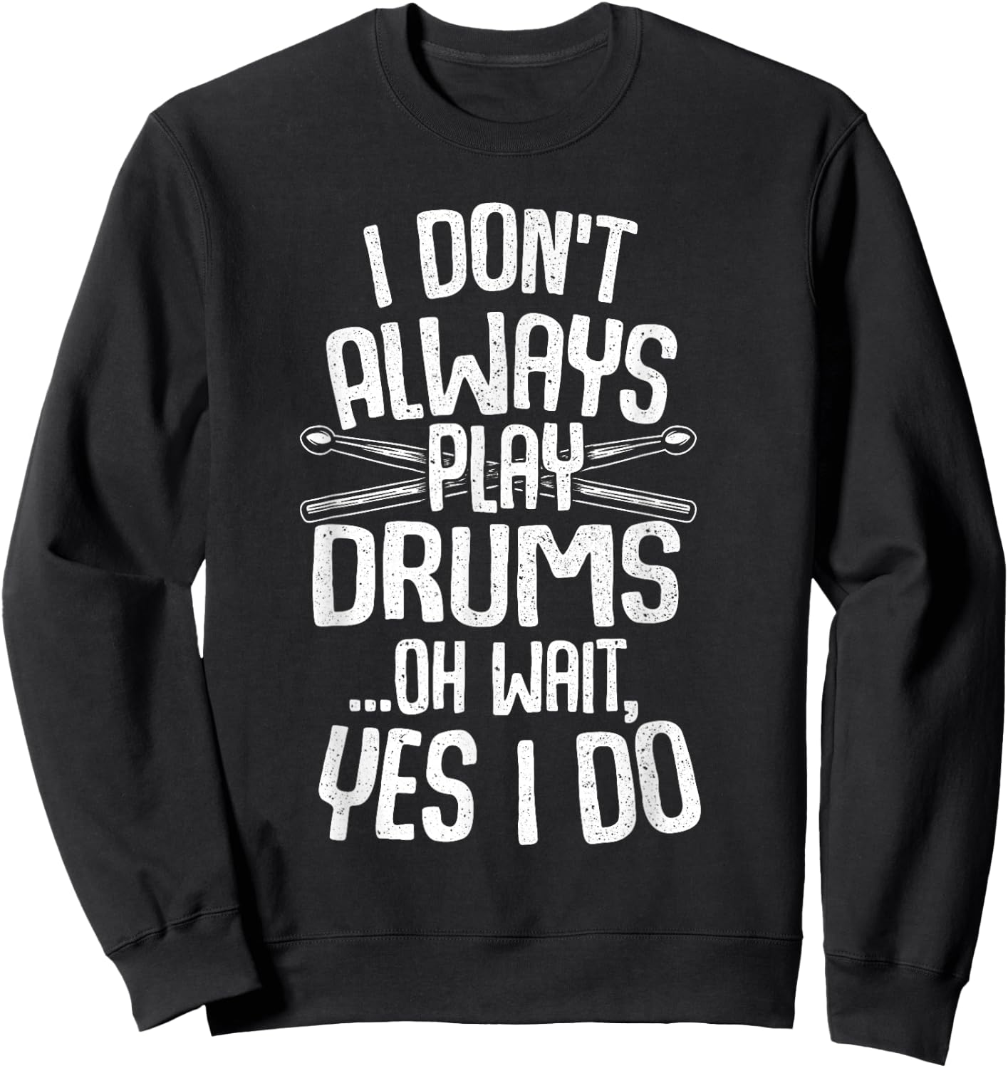 Funny Drumming Shirts I Don't Always Play Drums...Oh Wait, Yes I Do Drummer Band Drumming Black -Adults Small Modern Music Short Sleeve Sweatshirt - Sweatshirt | Black