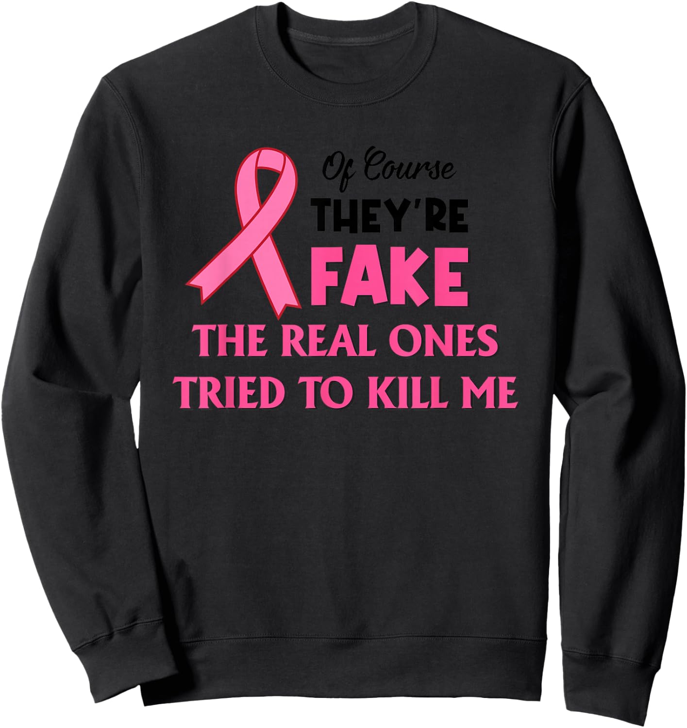 Of Course They’re Fake The Real Ones Tried To Kill Me Sweatshirt - Sweatshirt | Black