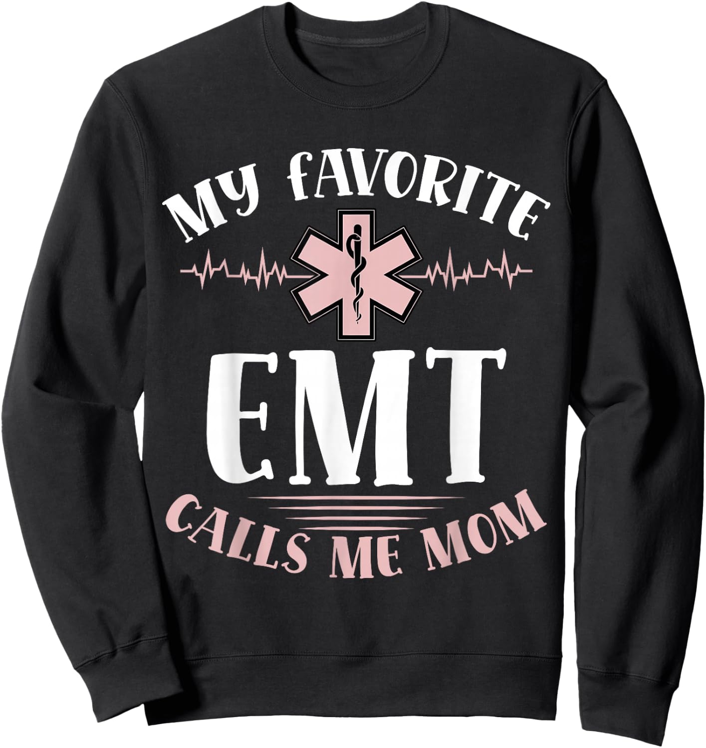 My Favorite Emt Calls Me Mom Healthcare Mothers Day Sweatshirt - Sweatshirt | Black