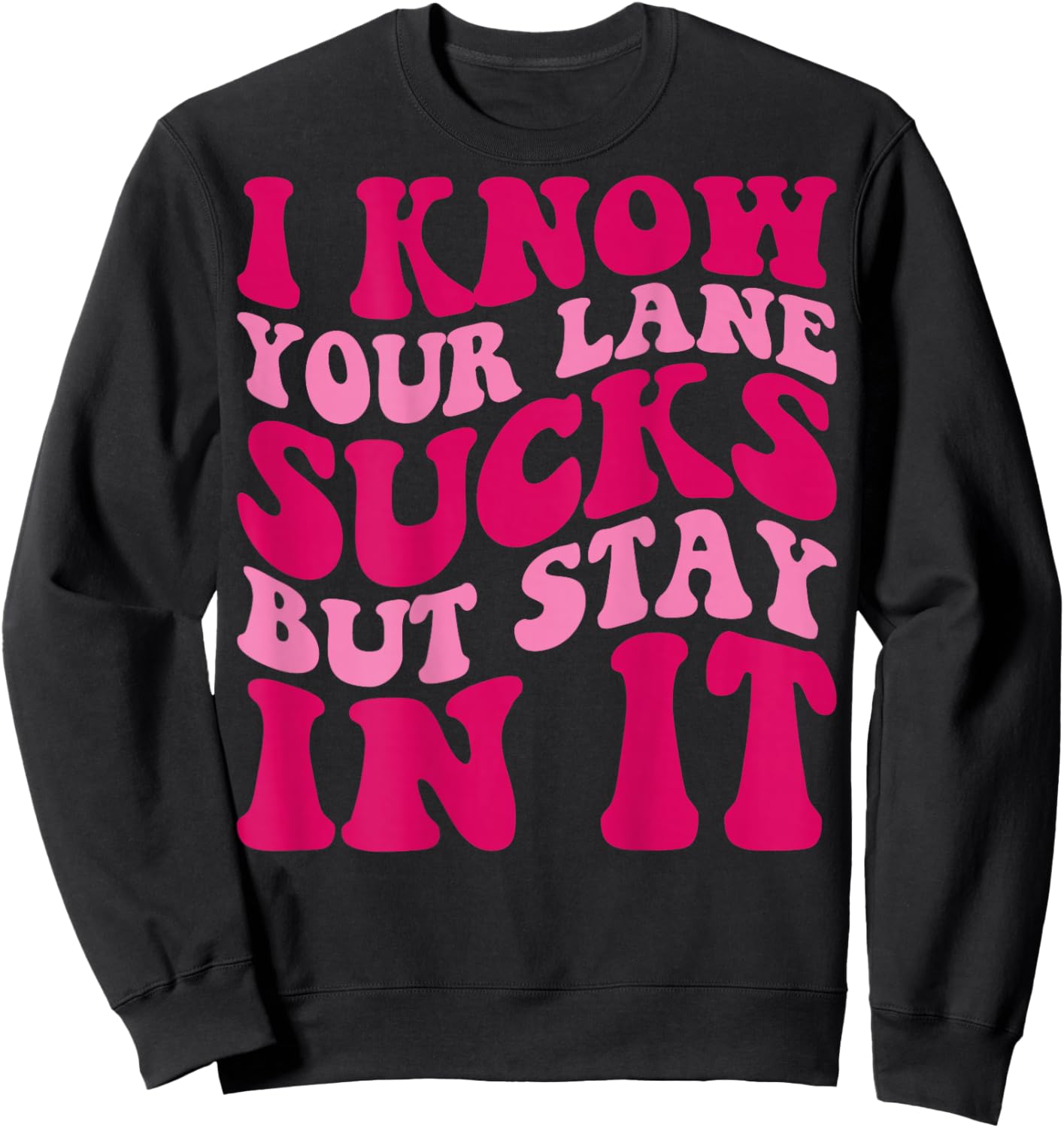 I Know Your Lane Sucks But Stay In It Funny Apparel Groovy Sweatshirt - Sweatshirt | Black