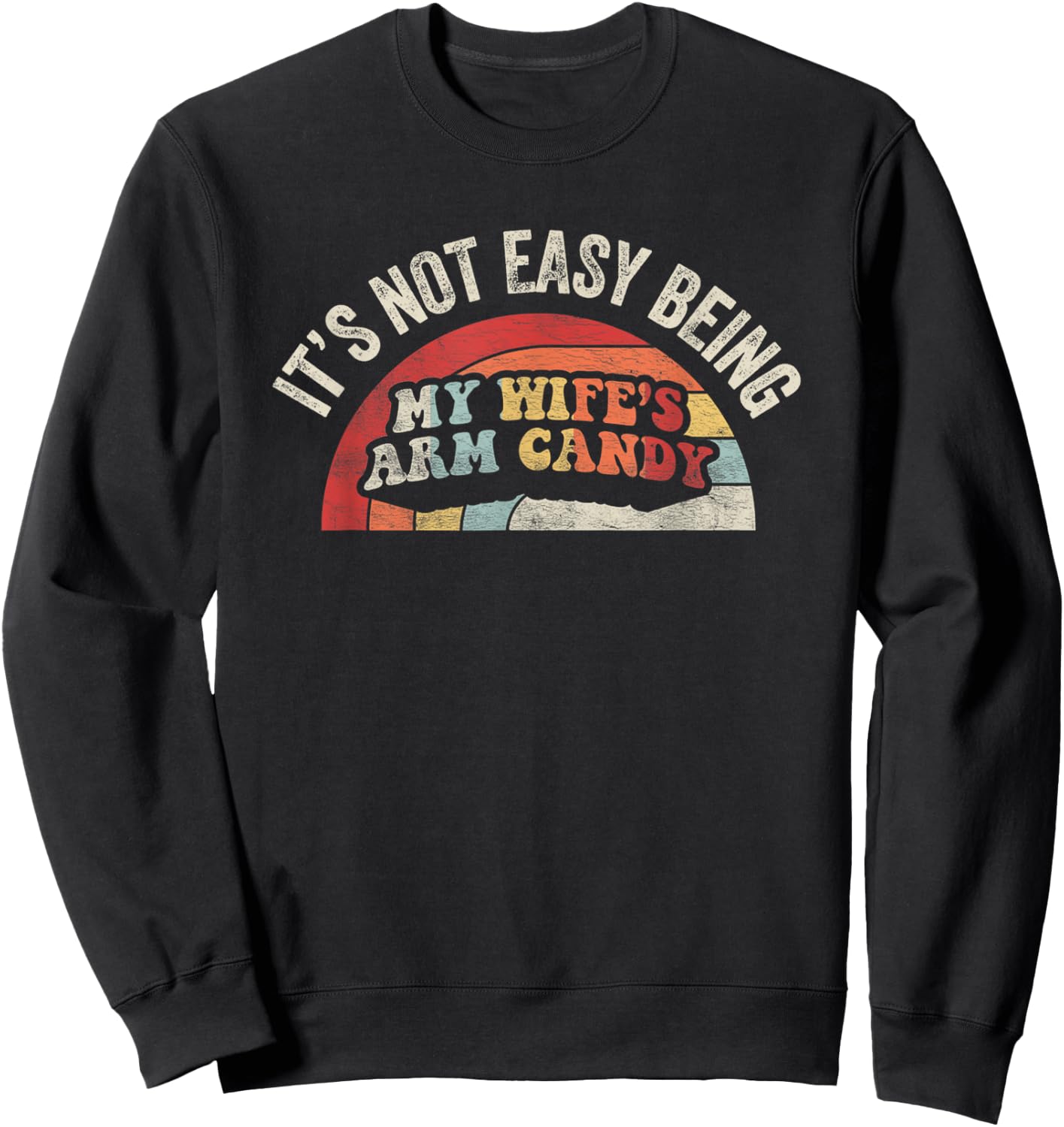 Vintage Retro It's Not Easy Being My Wifes Arm Candy Husband Sweatshirt - Sweatshirt | Black
