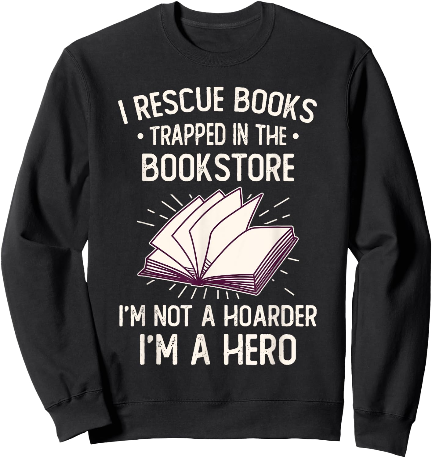 I Rescue Books Trapped In The Bookstore Funny Book Lover Sweatshirt - Sweatshirt | Black
