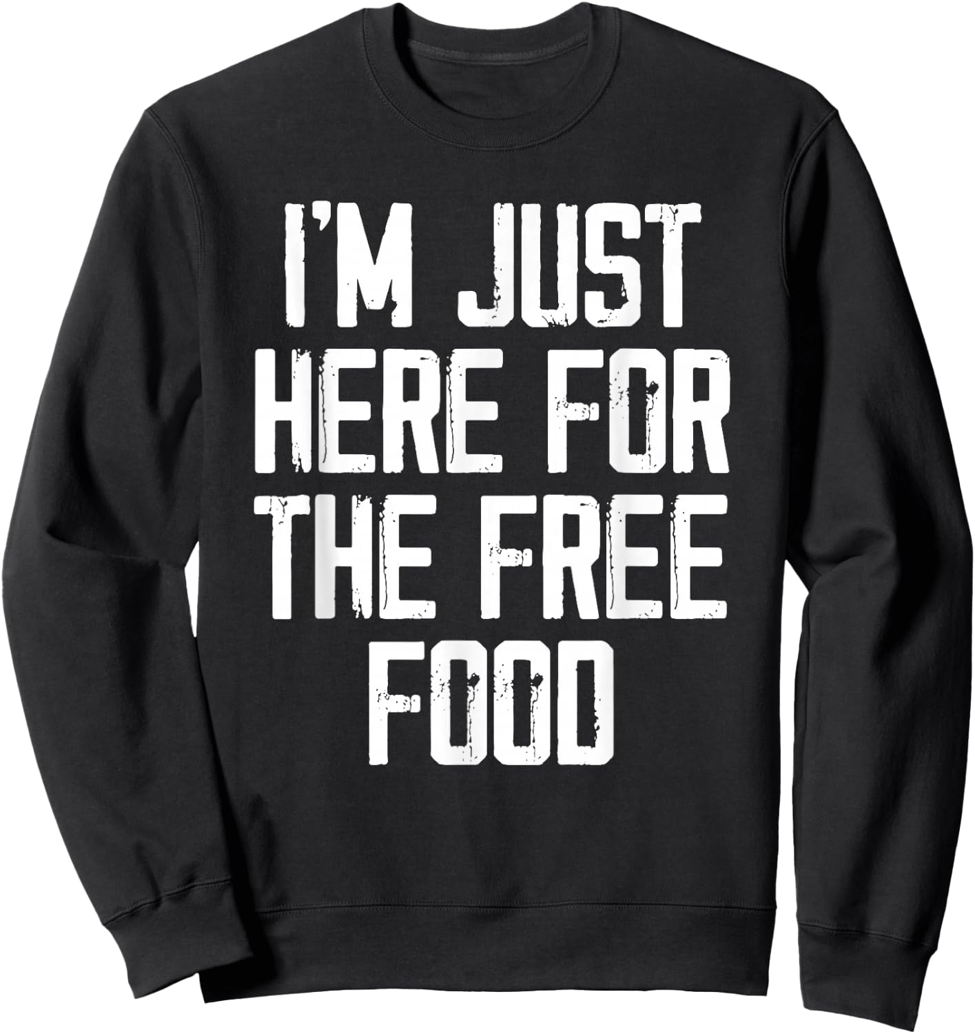 I'm Just Here For The Free Food - Funny College Sweatshirt - Sweatshirt | Black